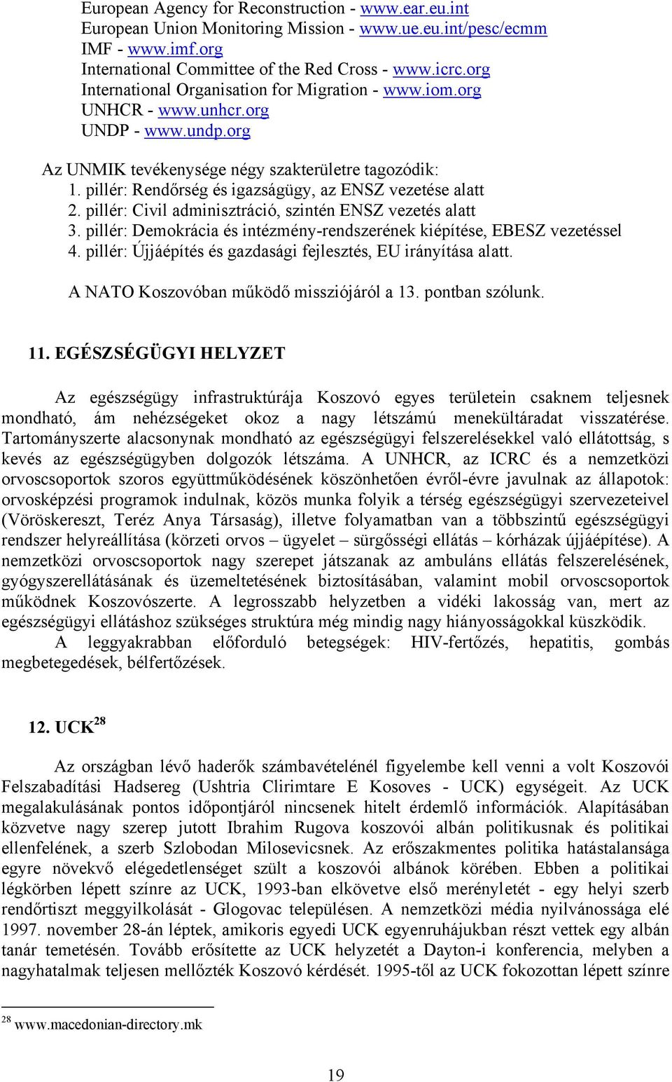 pillér: Rendőrség és igazságügy, az ENSZ vezetése alatt 2. pillér: Civil adminisztráció, szintén ENSZ vezetés alatt 3. pillér: Demokrácia és intézmény-rendszerének kiépítése, EBESZ vezetéssel 4.