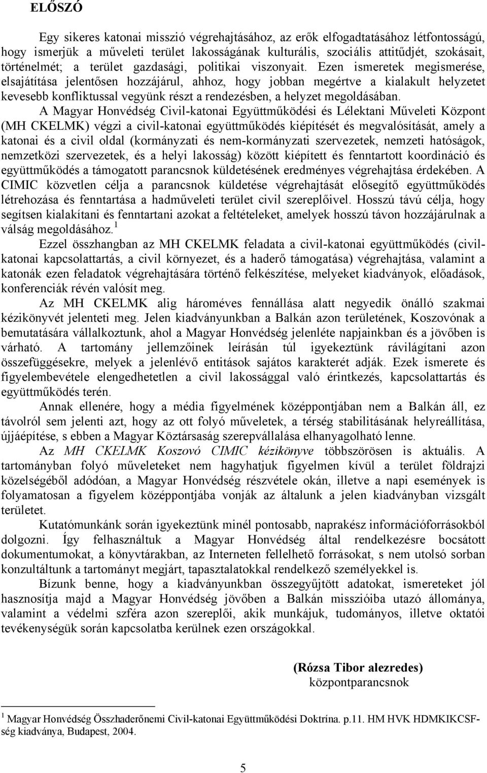 Ezen ismeretek megismerése, elsajátítása jelentősen hozzájárul, ahhoz, hogy jobban megértve a kialakult helyzetet kevesebb konfliktussal vegyünk részt a rendezésben, a helyzet megoldásában.