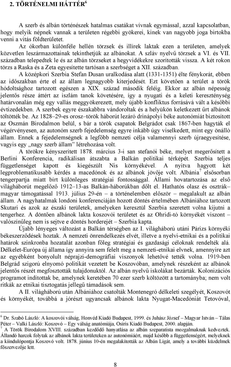 században telepedtek le és az albán törzseket a hegyvidékekre szorították vissza. A két rokon törzs a Raska és a Zeta egyesítette tartósan a szerbséget a XII. században.