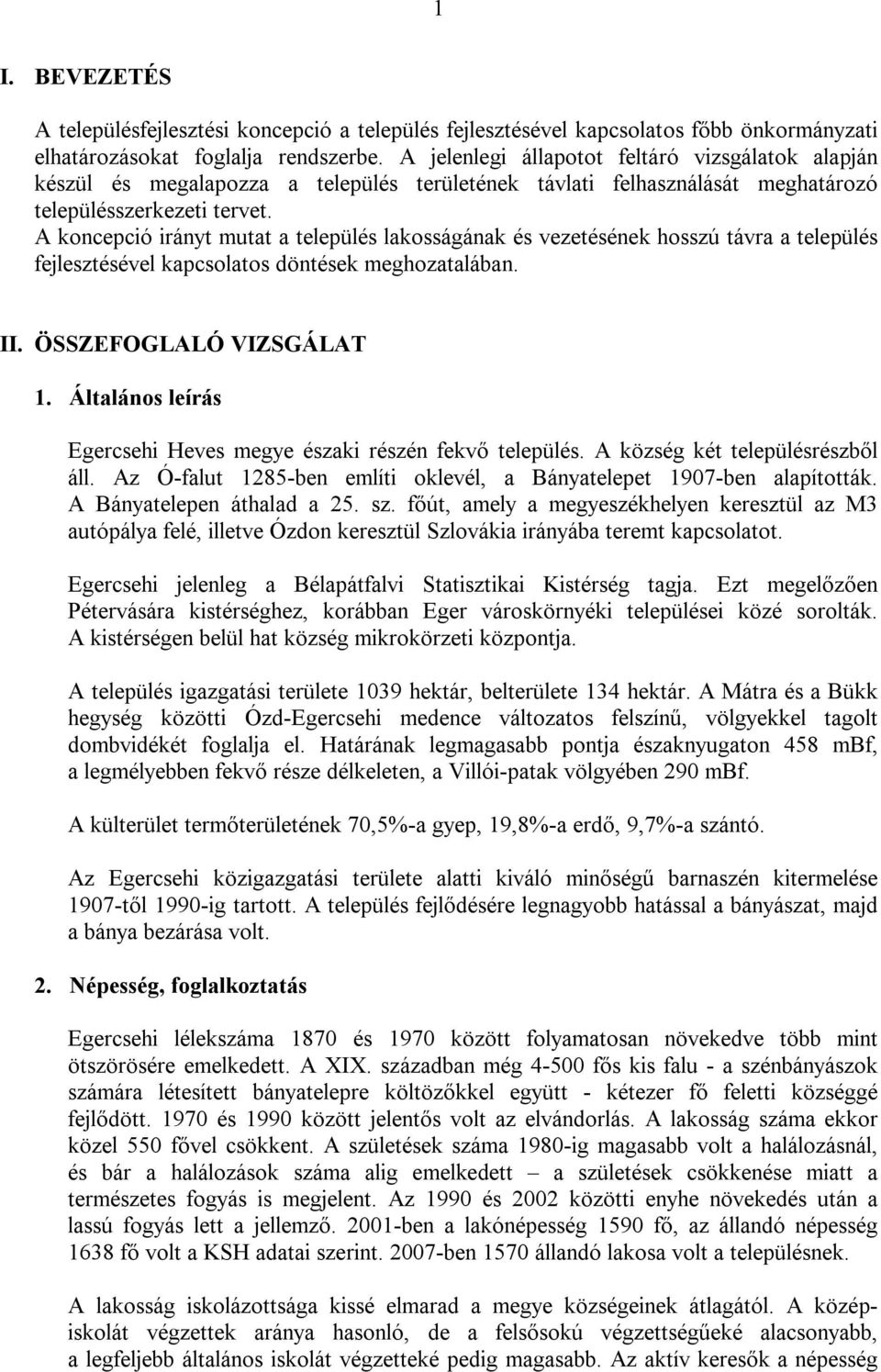 A koncepció irányt mutat a település lakosságának és vezetésének hosszú távra a település fejlesztésével kapcsolatos döntések meghozatalában. II. ÖSSZEFOGLALÓ VIZSGÁLAT 1.