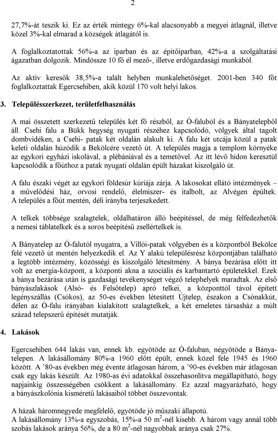 Az aktív keresők 38,5%-a talált helyben munkalehetőséget. 2001-ben 340 főt foglalkoztattak Egercsehiben, akik közül 170 volt helyi lakos. 3. Településszerkezet, területfelhasználás A mai összetett szerkezetű település két fő részből, az Ó-faluból és a Bányatelepből áll.