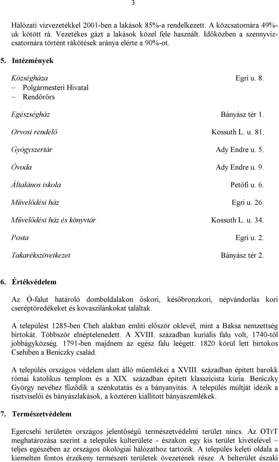 Gyógyszertár Ady Endre u. 5. Óvoda Ady Endre u. 9. Általános iskola Petőfi u. 6. Művelődési ház Egri u. 26. Művelődési ház és könyvtár Kossuth L. u. 34. Posta Egri u. 2. Takarékszövetkezet Bányász tér 2.