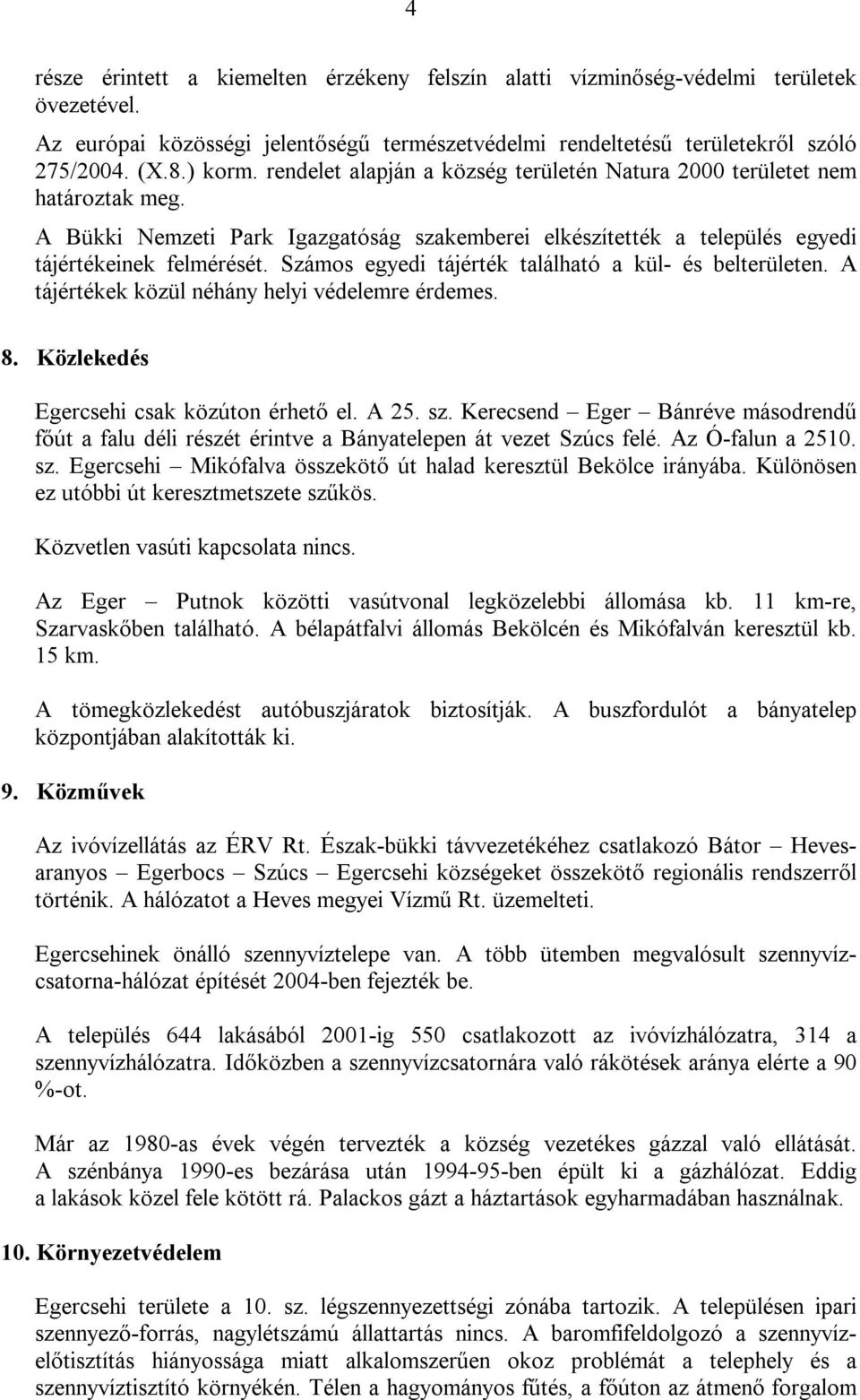 Számos egyedi tájérték található a kül- és belterületen. A tájértékek közül néhány helyi védelemre érdemes. 8. Közlekedés Egercsehi csak közúton érhető el. A 25. sz.
