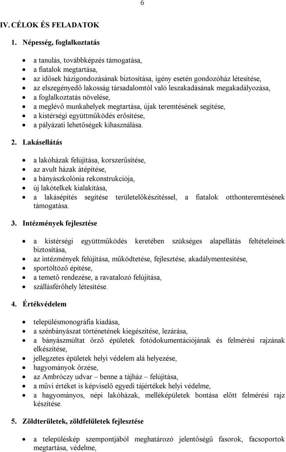 való leszakadásának megakadályozása, a foglalkoztatás növelése, a meglévő munkahelyek megtartása, újak teremtésének segítése, a kistérségi együttműködés erősítése, a pályázati lehetőségek
