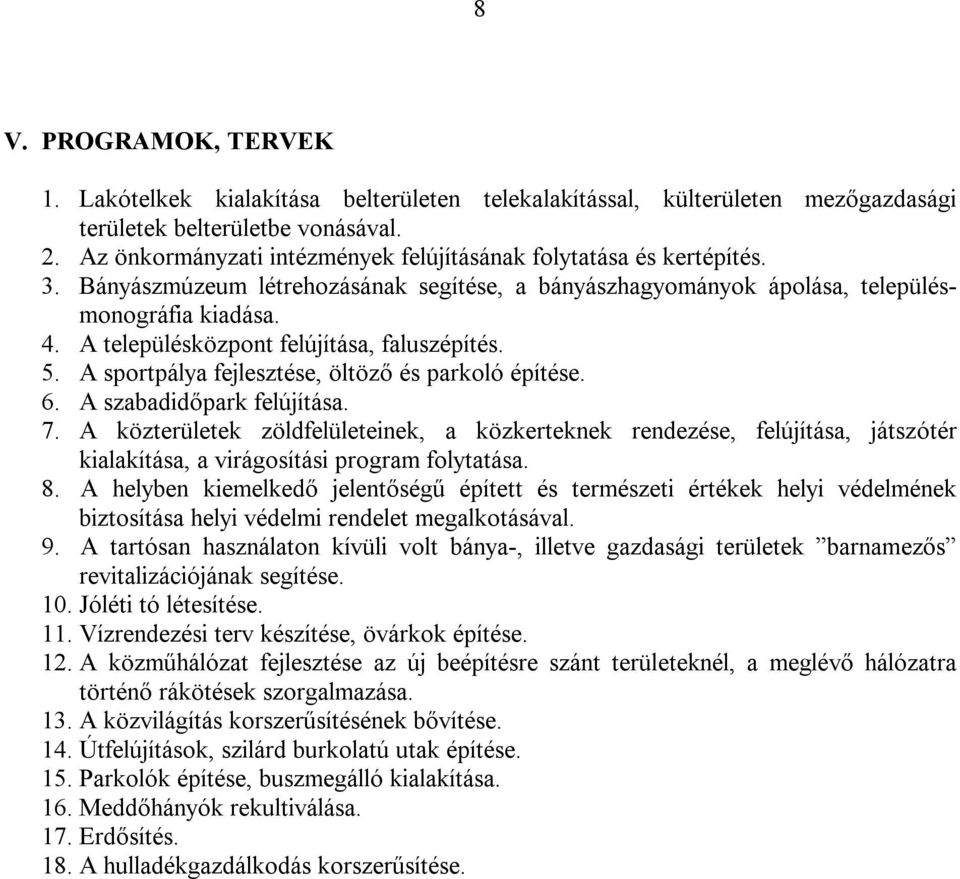 A településközpont felújítása, faluszépítés. 5. A sportpálya fejlesztése, öltöző és parkoló építése. 6. A szabadidőpark felújítása. 7.