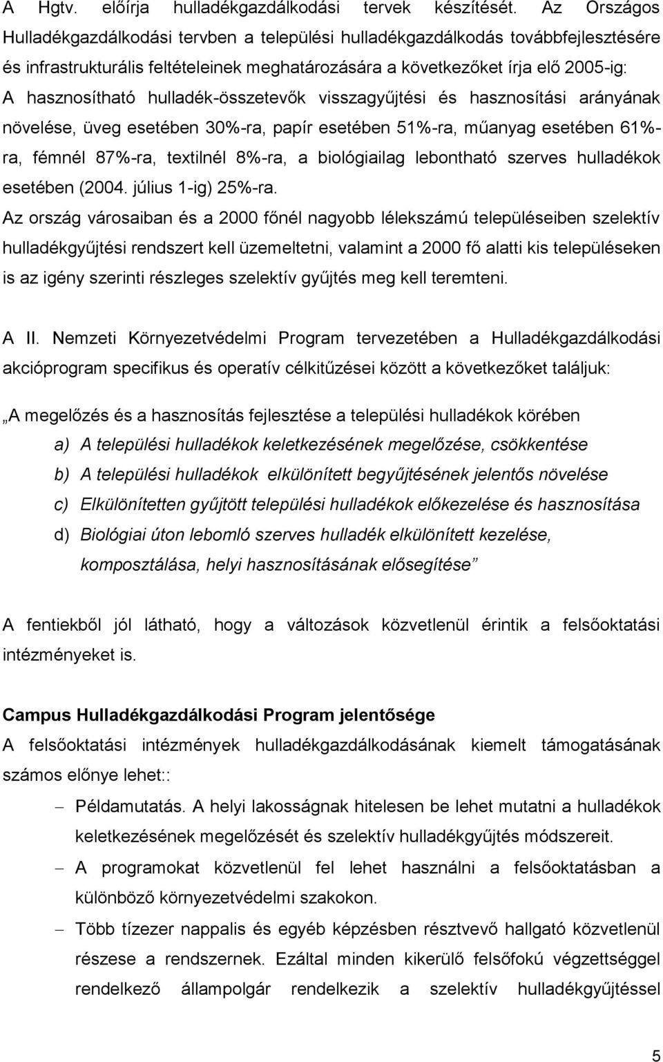 hulladék-összetevők visszagyűjtési és hasznosítási arányának növelése, üveg esetében 30%-ra, papír esetében 51%-ra, műanyag esetében 61%- ra, fémnél 87%-ra, textilnél 8%-ra, a biológiailag lebontható