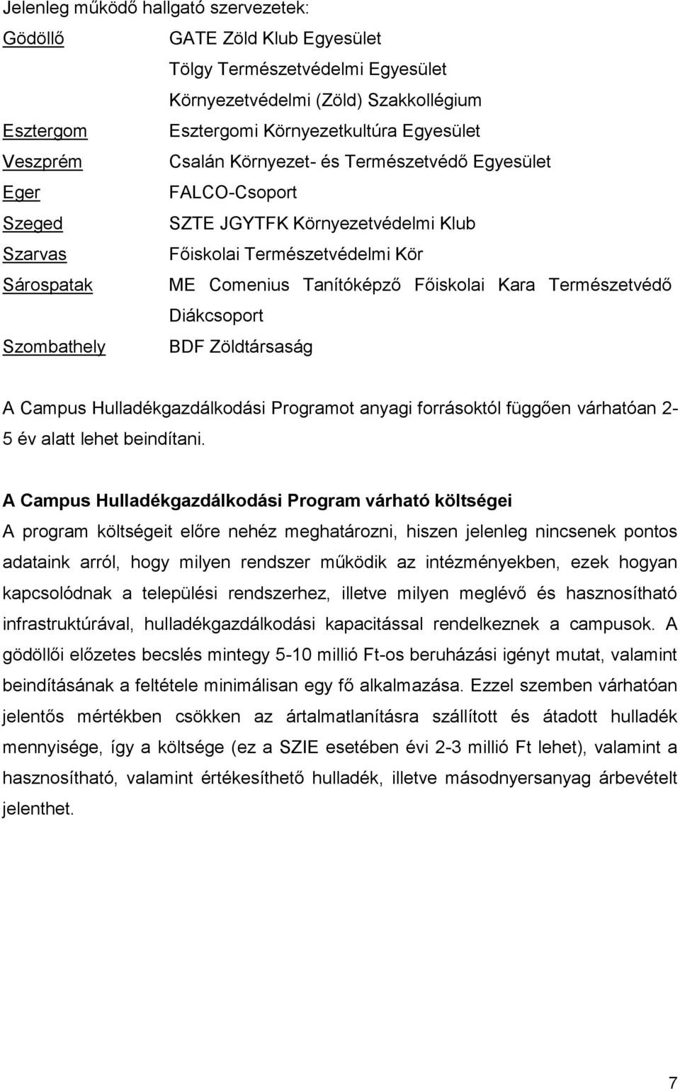 Természetvédő Diákcsoport Szombathely BDF Zöldtársaság A Campus Hulladékgazdálkodási Programot anyagi forrásoktól függően várhatóan 2-5 év alatt lehet beindítani.