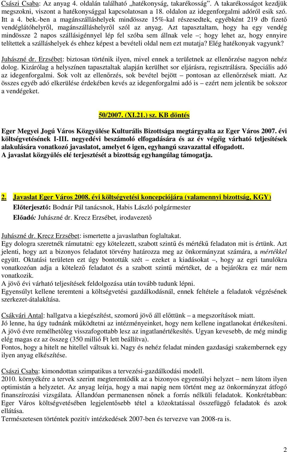 Azt tapasztaltam, hogy ha egy vendég mindössze 2 napos szállásigénnyel lép fel szóba sem állnak vele ; hogy lehet az, hogy ennyire telítettek a szálláshelyek és ehhez képest a bevételi oldal nem ezt