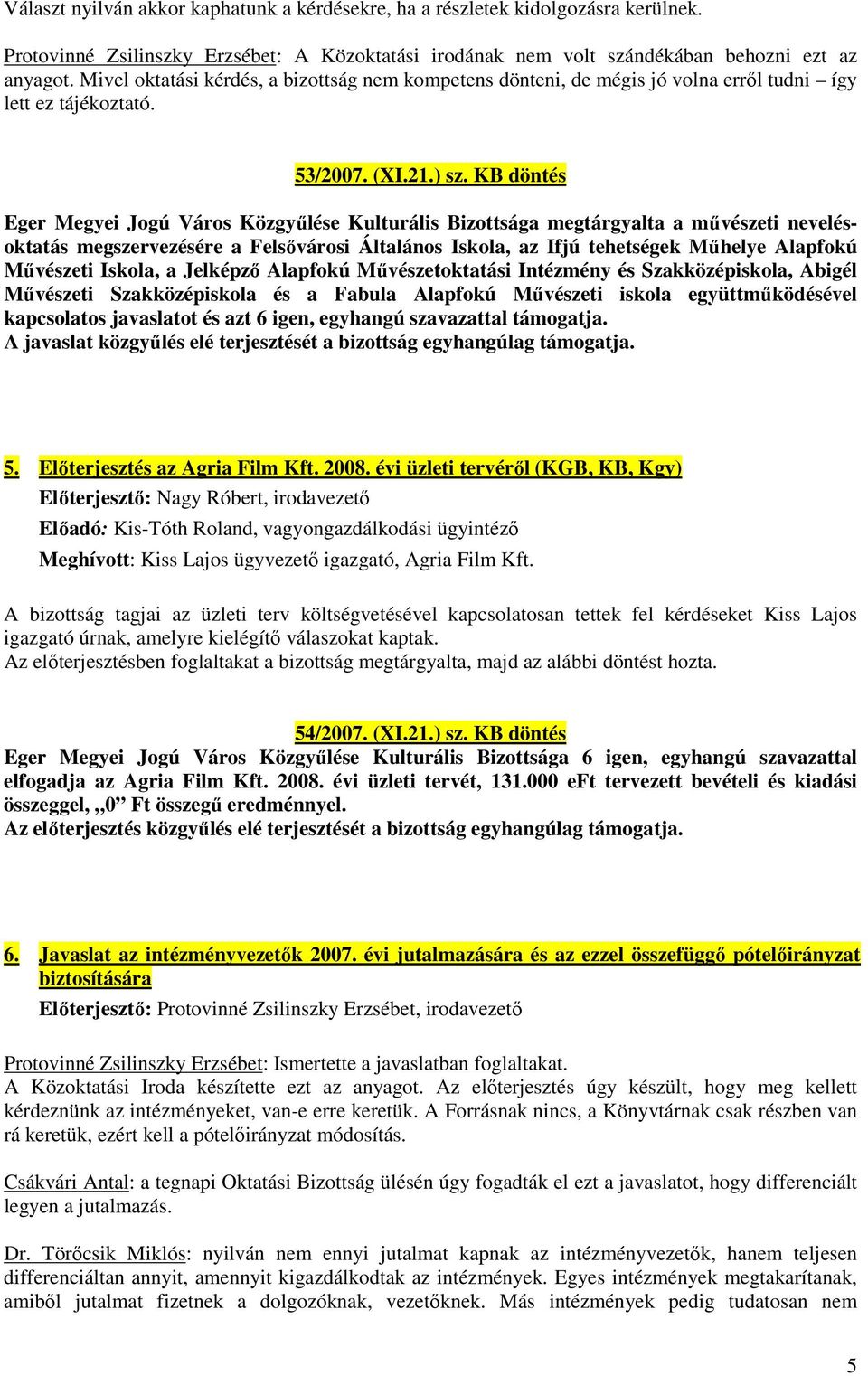 KB döntés Eger Megyei Jogú Város Közgyűlése Kulturális Bizottsága megtárgyalta a művészeti nevelésoktatás megszervezésére a Felsővárosi Általános Iskola, az Ifjú tehetségek Műhelye Alapfokú Művészeti