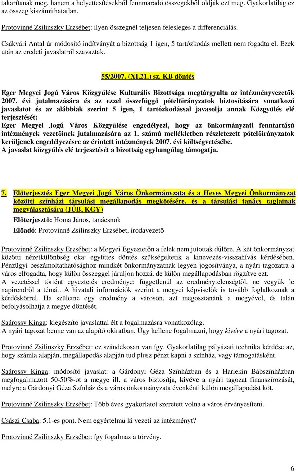 Ezek után az eredeti javaslatról szavaztak. 55/2007. (XI.21.) sz. KB döntés Eger Megyei Jogú Város Közgyűlése Kulturális Bizottsága megtárgyalta az intézményvezetők 2007.