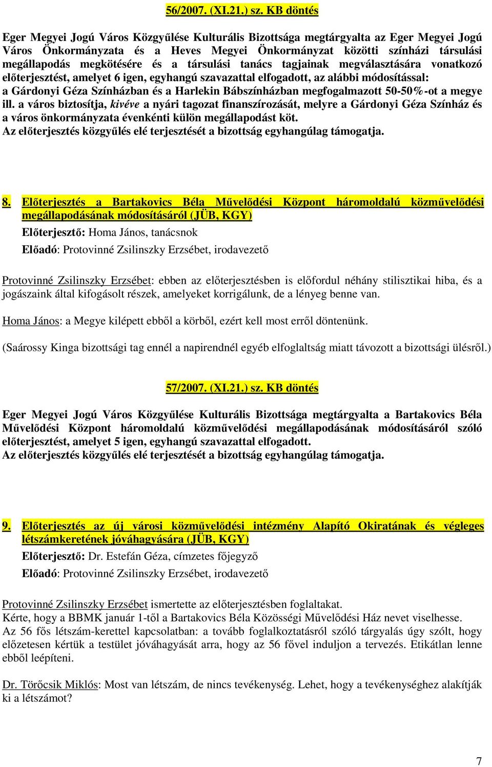 megkötésére és a társulási tanács tagjainak megválasztására vonatkozó előterjesztést, amelyet 6 igen, egyhangú szavazattal elfogadott, az alábbi módosítással: a Gárdonyi Géza Színházban és a Harlekin