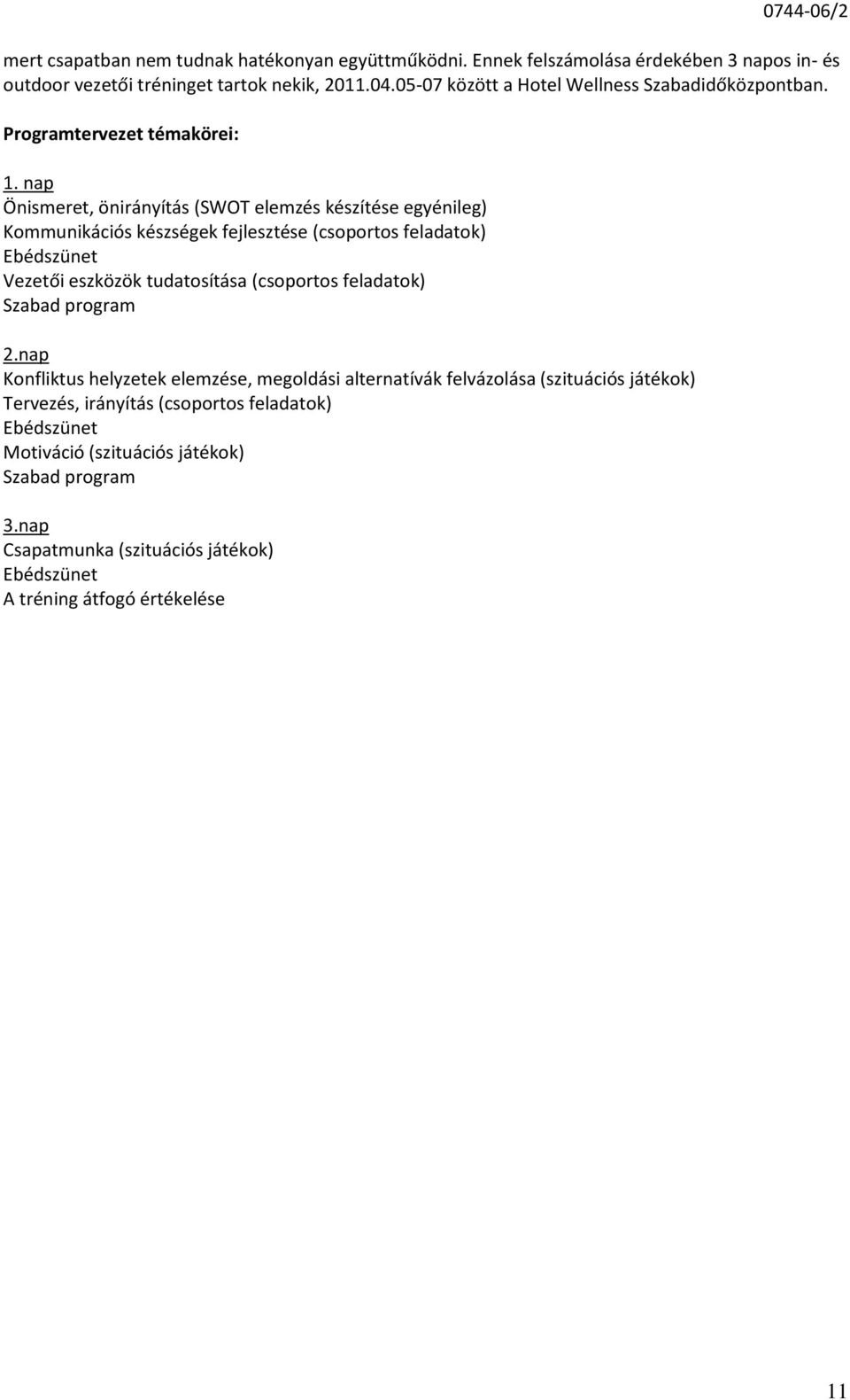 nap Önismeret, önirányítás (SWOT elemzés készítése egyénileg) Kommunikációs készségek fejlesztése (csoportos feladatok) Ebédszünet Vezetői eszközök tudatosítása (csoportos