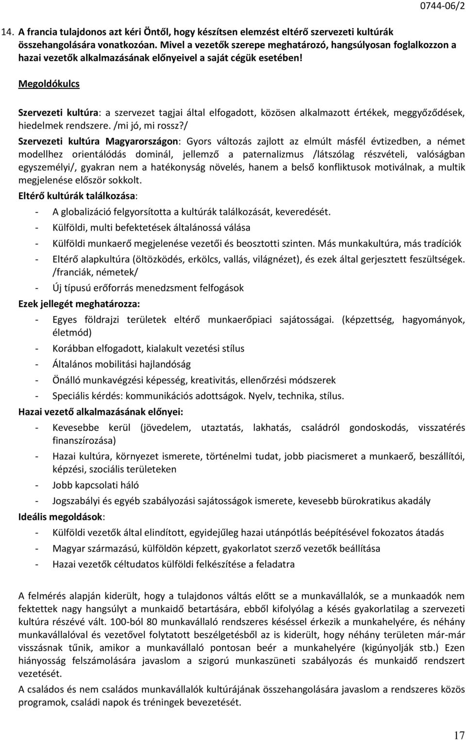 Szervezeti kultúra: a szervezet tagjai által elfogadott, közösen alkalmazott értékek, meggyőződések, hiedelmek rendszere. /mi jó, mi rossz?