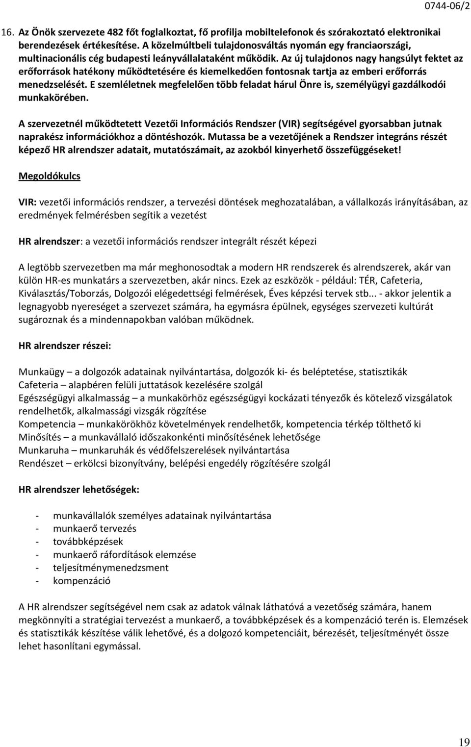 VIR: vezetői információs rendszer, a tervezési döntések meghozatalában, a vállalkozás irányításában, az eredmények felmérésben segítik a vezetést HR alrendszer: a vezetői információs rendszer