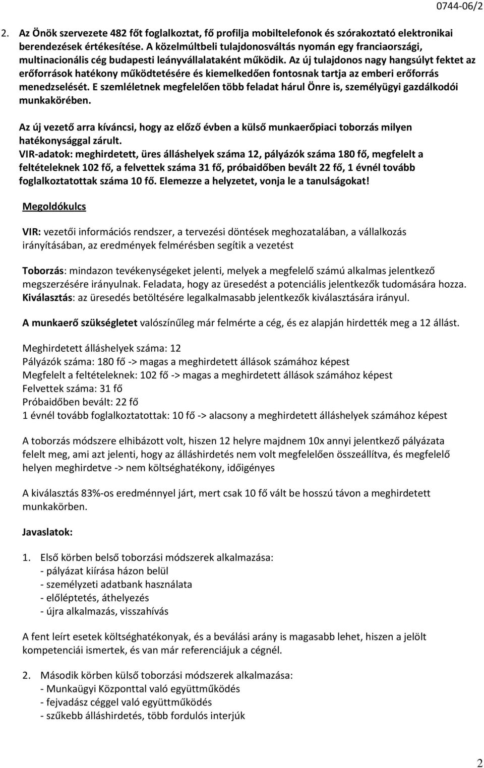 VIR-adatok: meghirdetett, üres álláshelyek száma 12, pályázók száma 180 fő, megfelelt a feltételeknek 102 fő, a felvettek száma 31 fő, próbaidőben bevált 22 fő, 1 évnél tovább foglalkoztatottak száma