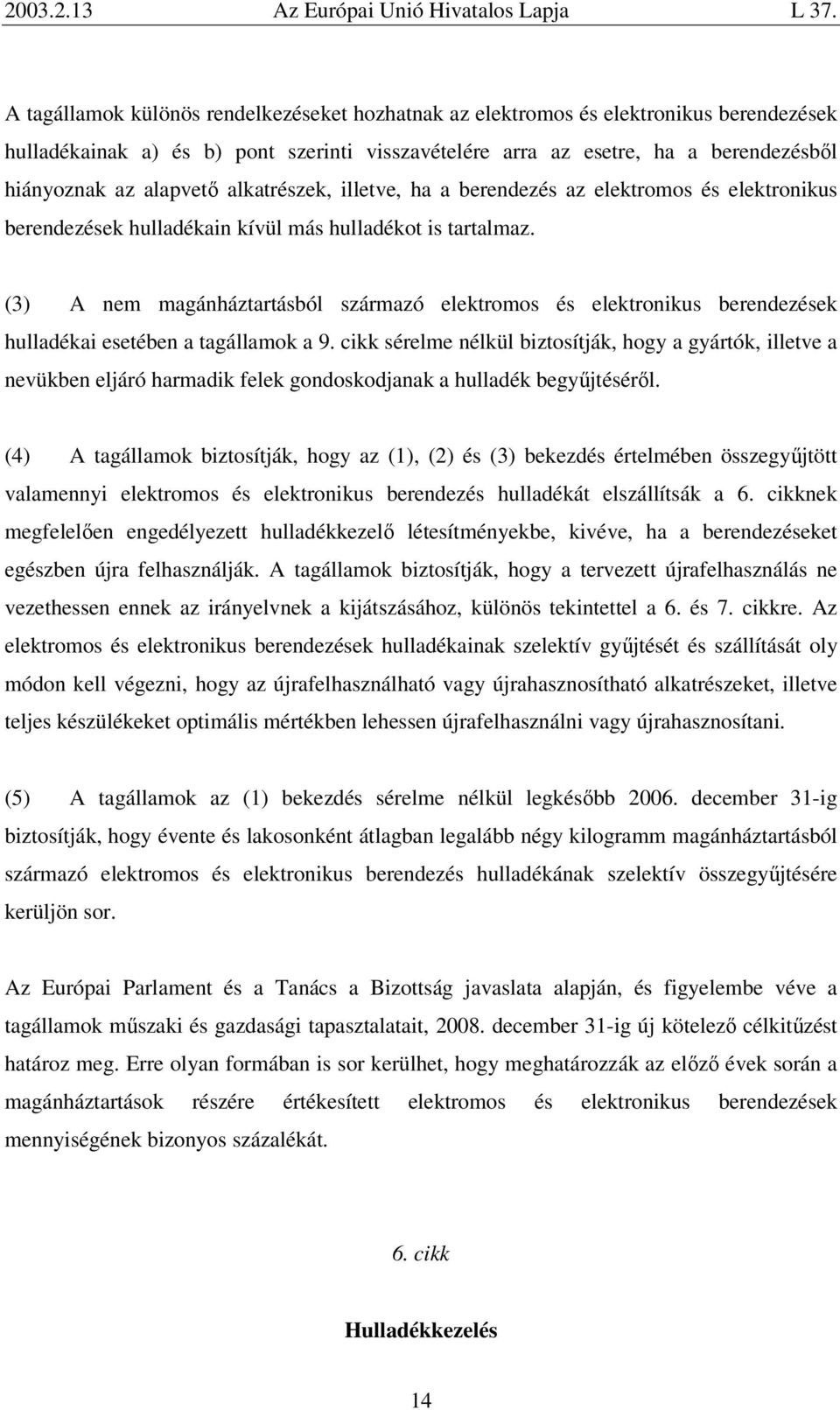 (3) A nem magánháztartásból származó elektromos és elektronikus berendezések hulladékai esetében a tagállamok a 9.