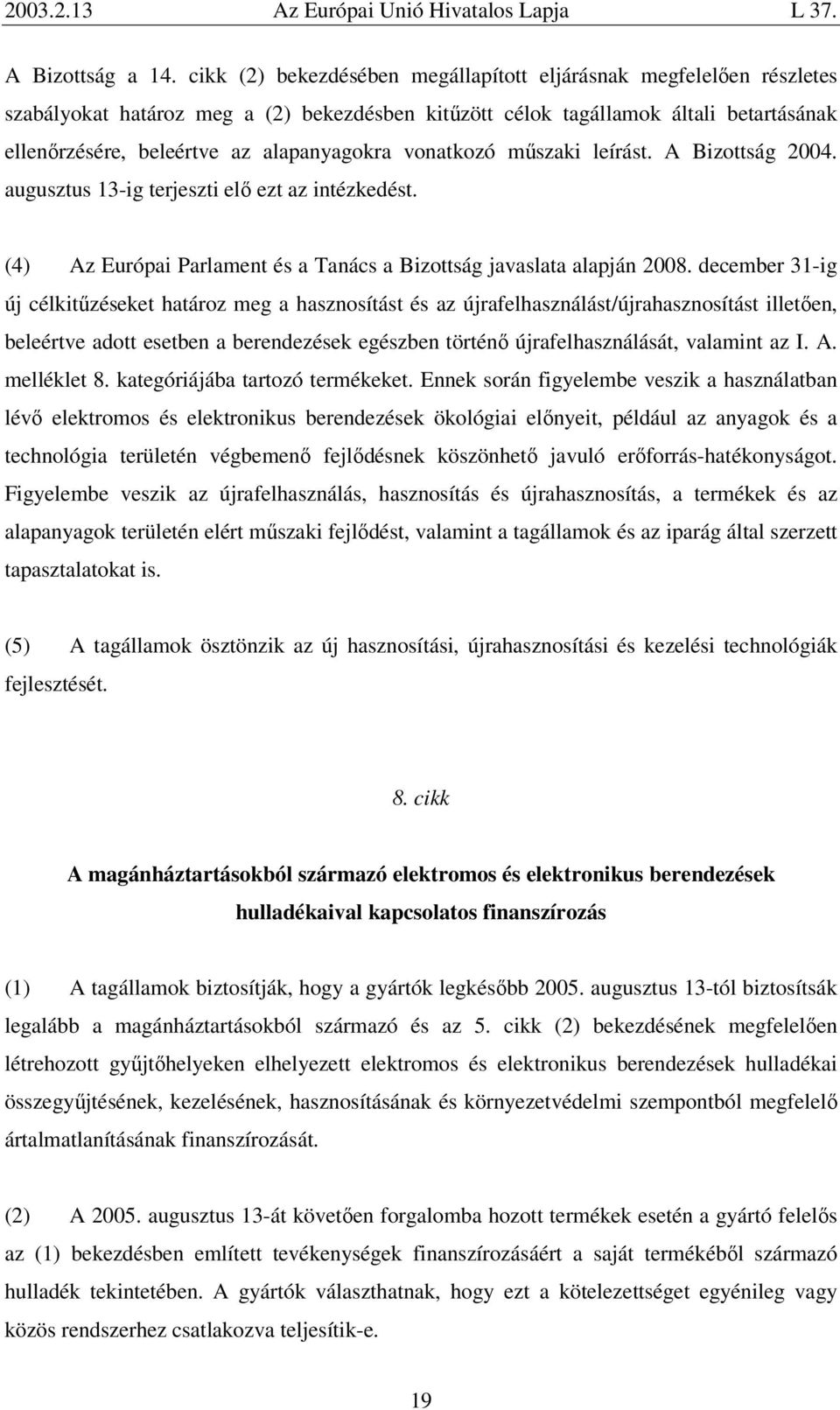 vonatkozó műszaki leírást. A Bizottság 2004. augusztus 13-ig terjeszti elő ezt az intézkedést. (4) Az Európai Parlament és a Tanács a Bizottság javaslata alapján 2008.