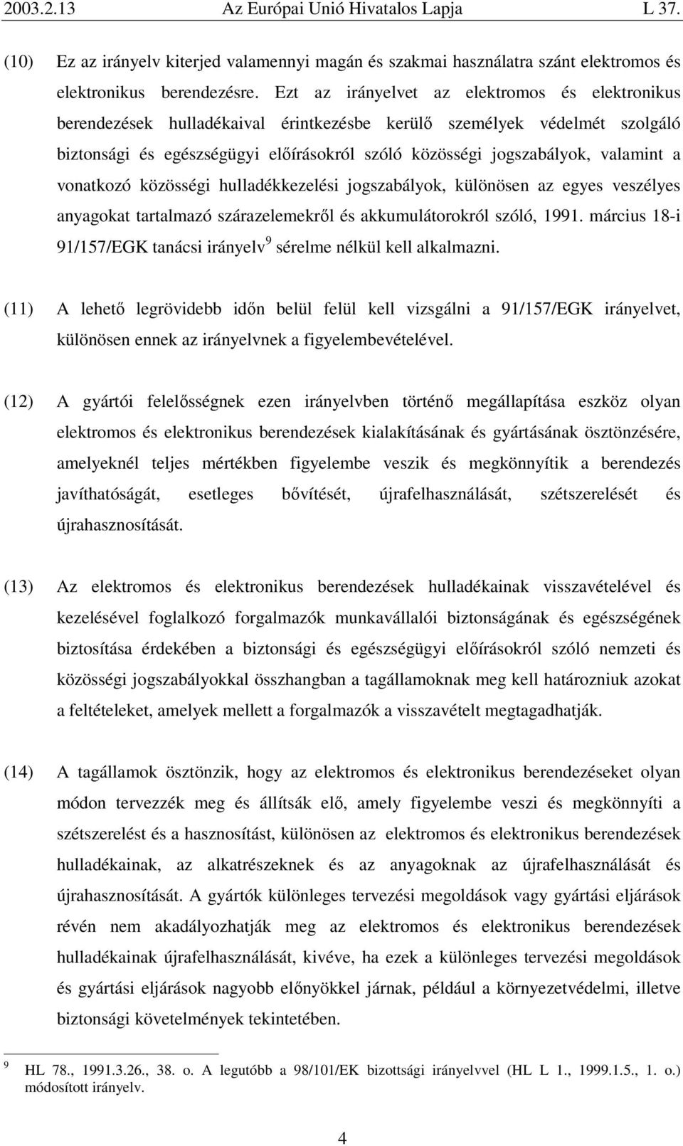 valamint a vonatkozó közösségi hulladékkezelési jogszabályok, különösen az egyes veszélyes anyagokat tartalmazó szárazelemekről és akkumulátorokról szóló, 1991.