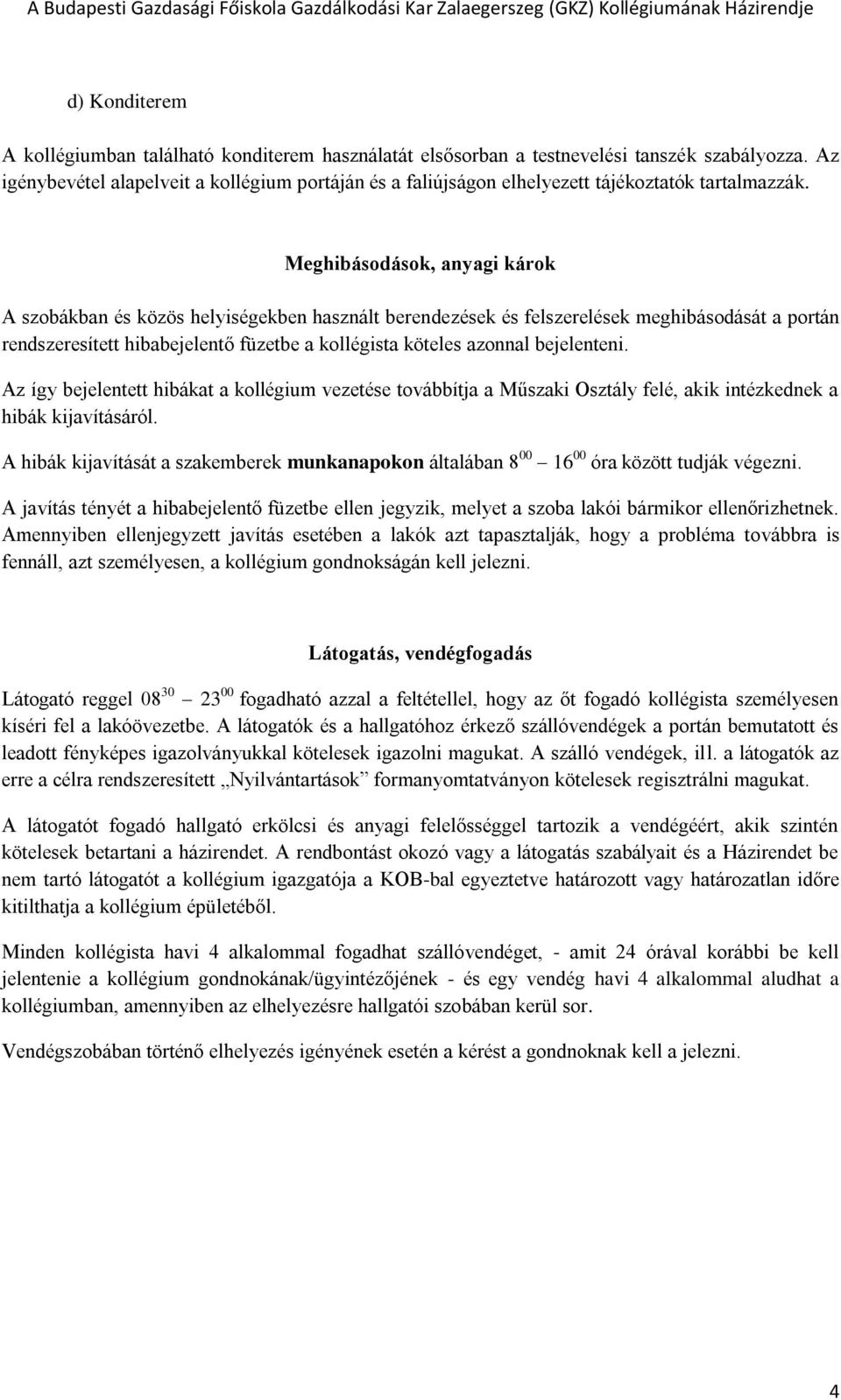 Meghibásodások, anyagi károk A szobákban és közös helyiségekben használt berendezések és felszerelések meghibásodását a portán rendszeresített hibabejelentő füzetbe a kollégista köteles azonnal