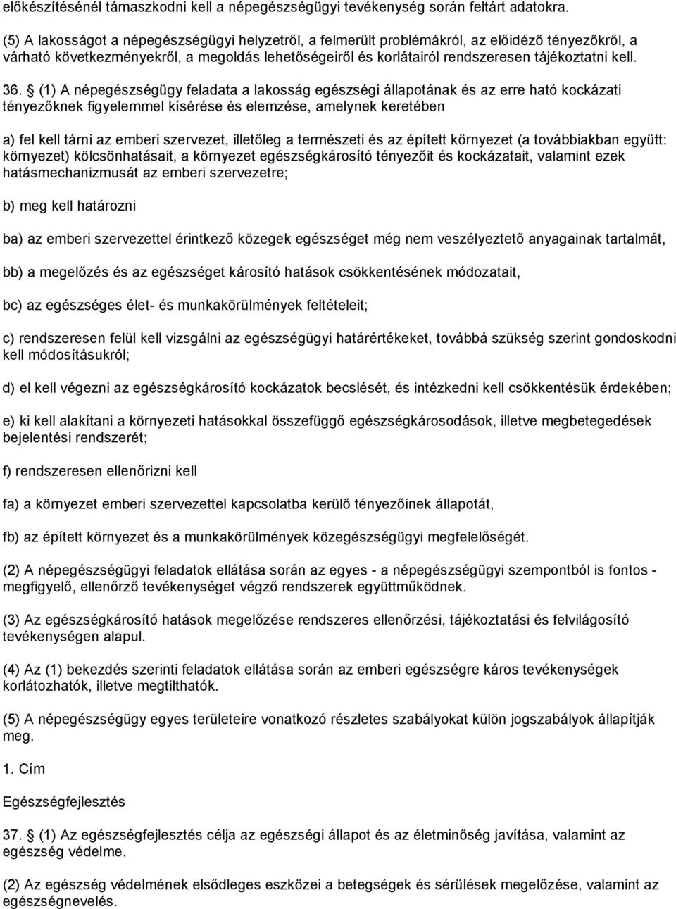 36. (1) A népegészségügy feladata a lakosság egészségi állapotának és az erre ható kockázati tényezőknek figyelemmel kísérése és elemzése, amelynek keretében a) fel kell tárni az emberi szervezet,