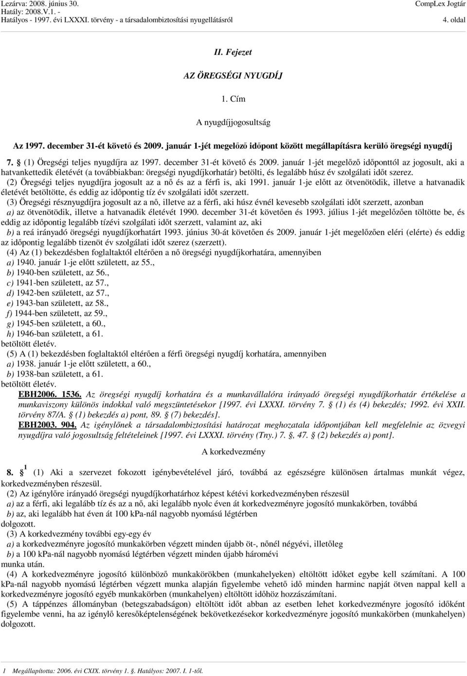 január 1-jét megelőző időponttól az jogosult, aki a hatvankettedik életévét (a továbbiakban: öregségi nyugdíjkorhatár) betölti, és legalább húsz év szolgálati időt szerez.