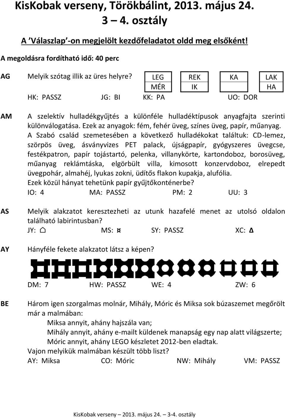 Ezek az anyagok: fém, fehér üveg, színes üveg, papír, műanyag.