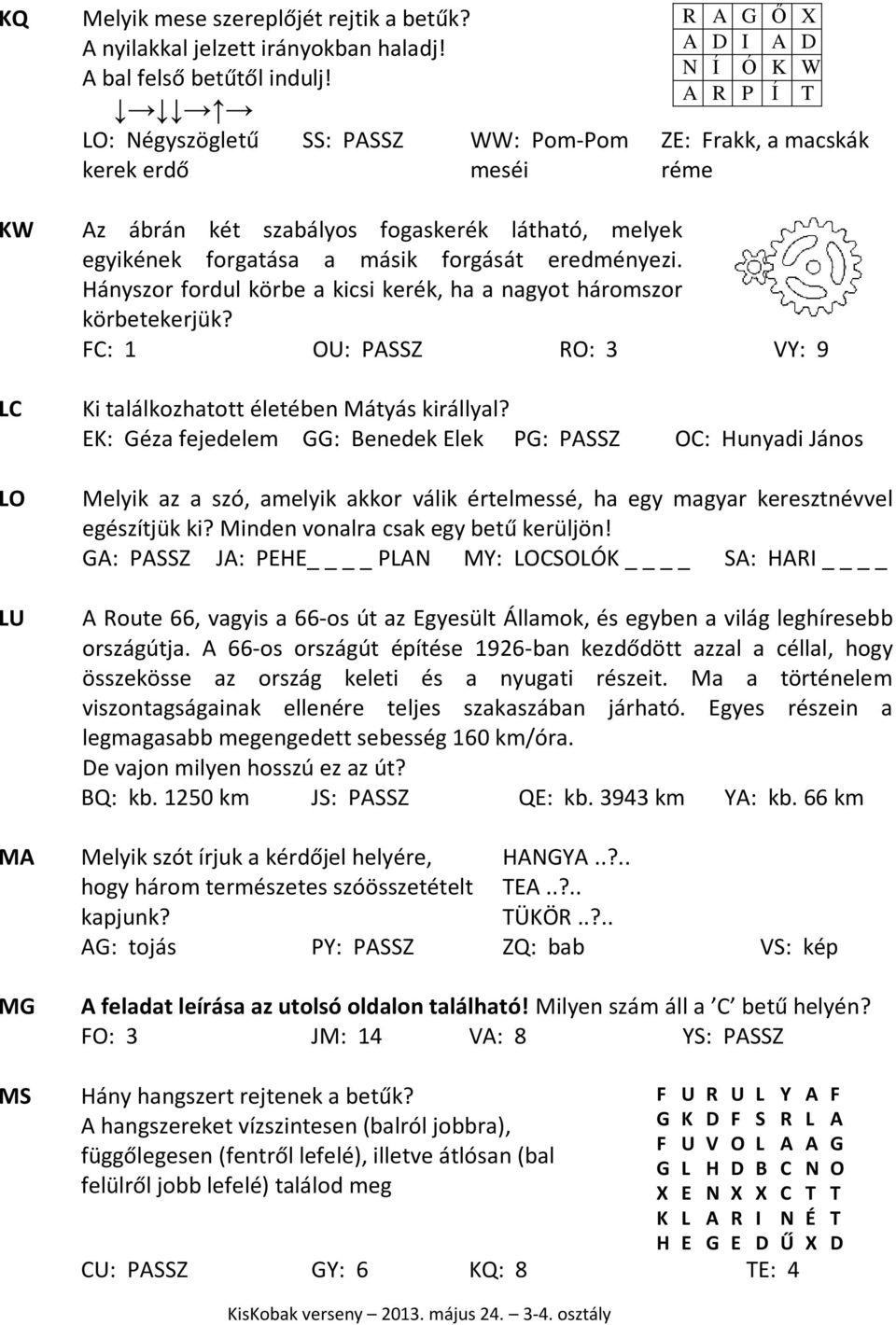 másik forgását eredményezi. Hányszor fordul körbe a kicsi kerék, ha a nagyot háromszor körbetekerjük? FC: 1 OU: PASSZ RO: 3 VY: 9 LC LO LU MA MG MS Ki találkozhatott életében Mátyás királlyal?