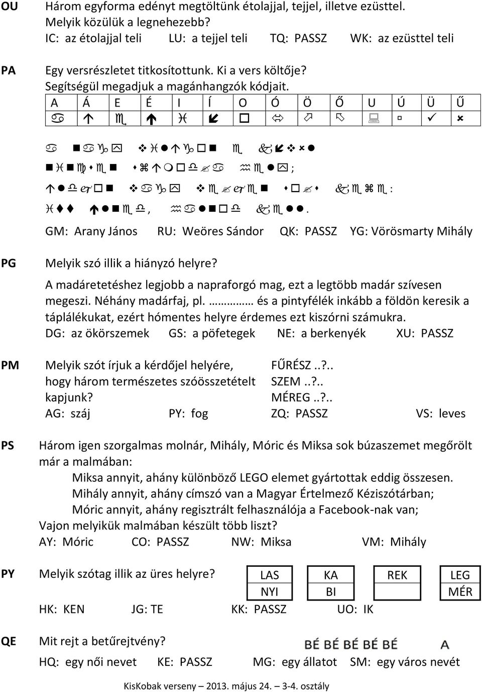 A Á E É I Í O Ó Ö Ő U Ú Ü Ű ; :,. GM: Arany János RU: Weöres Sándor QK: PASSZ YG: Vörösmarty Mihály PG PM PS Melyik szó illik a hiányzó helyre?