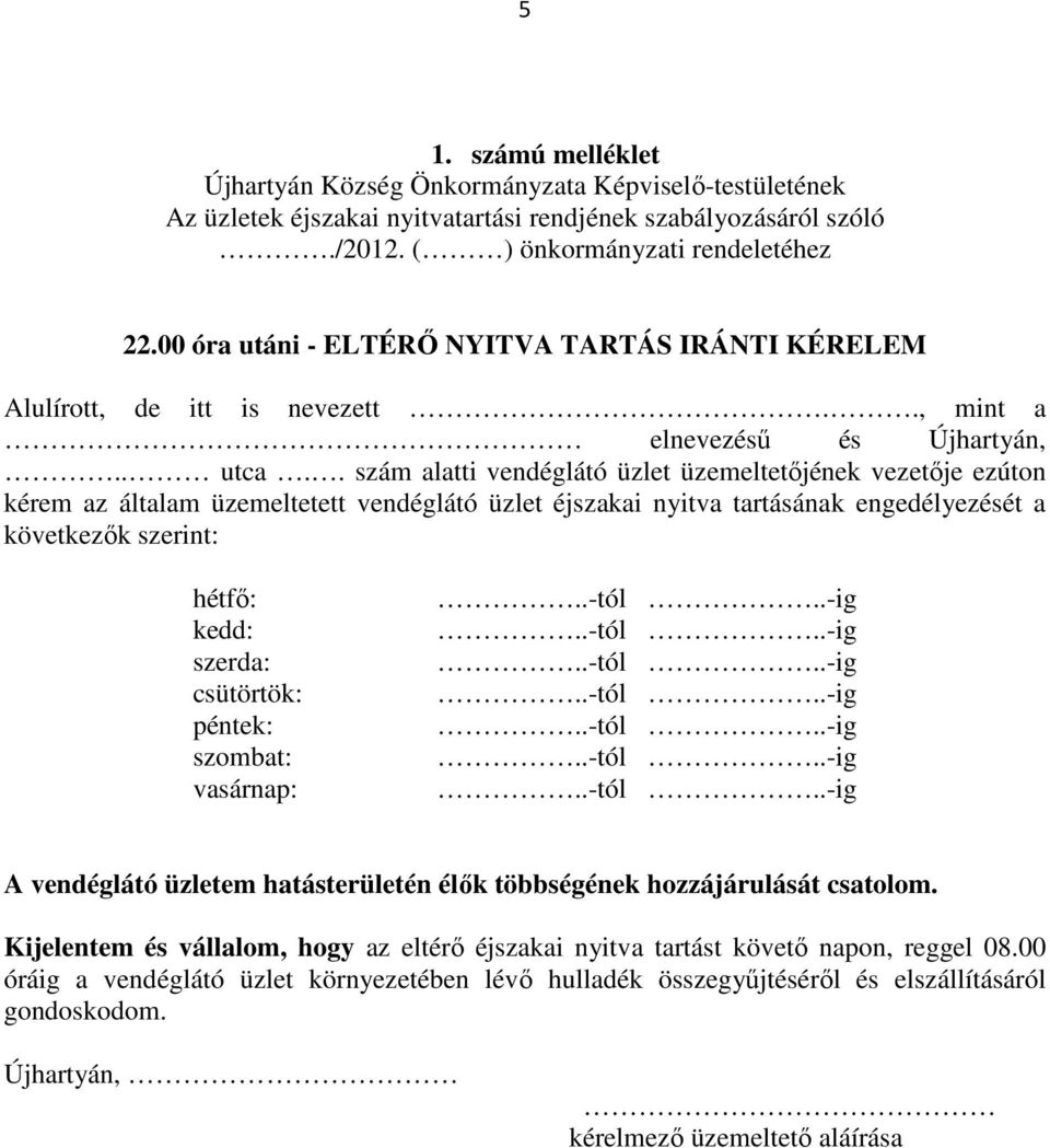 . szám alatti vendéglátó üzlet üzemeltetőjének vezetője ezúton kérem az általam üzemeltetett vendéglátó üzlet éjszakai nyitva tartásának engedélyezését a következők szerint: hétfő: kedd: szerda: