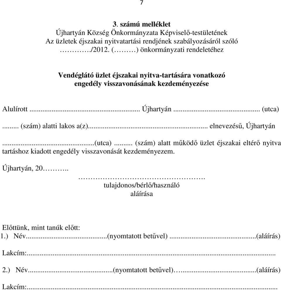 .. (utca)... (szám) alatti lakos a(z)... elnevezésű, Újhartyán...(utca)... (szám) alatt működő üzlet éjszakai eltérő nyitva tartáshoz kiadott engedély visszavonását kezdeményezem.