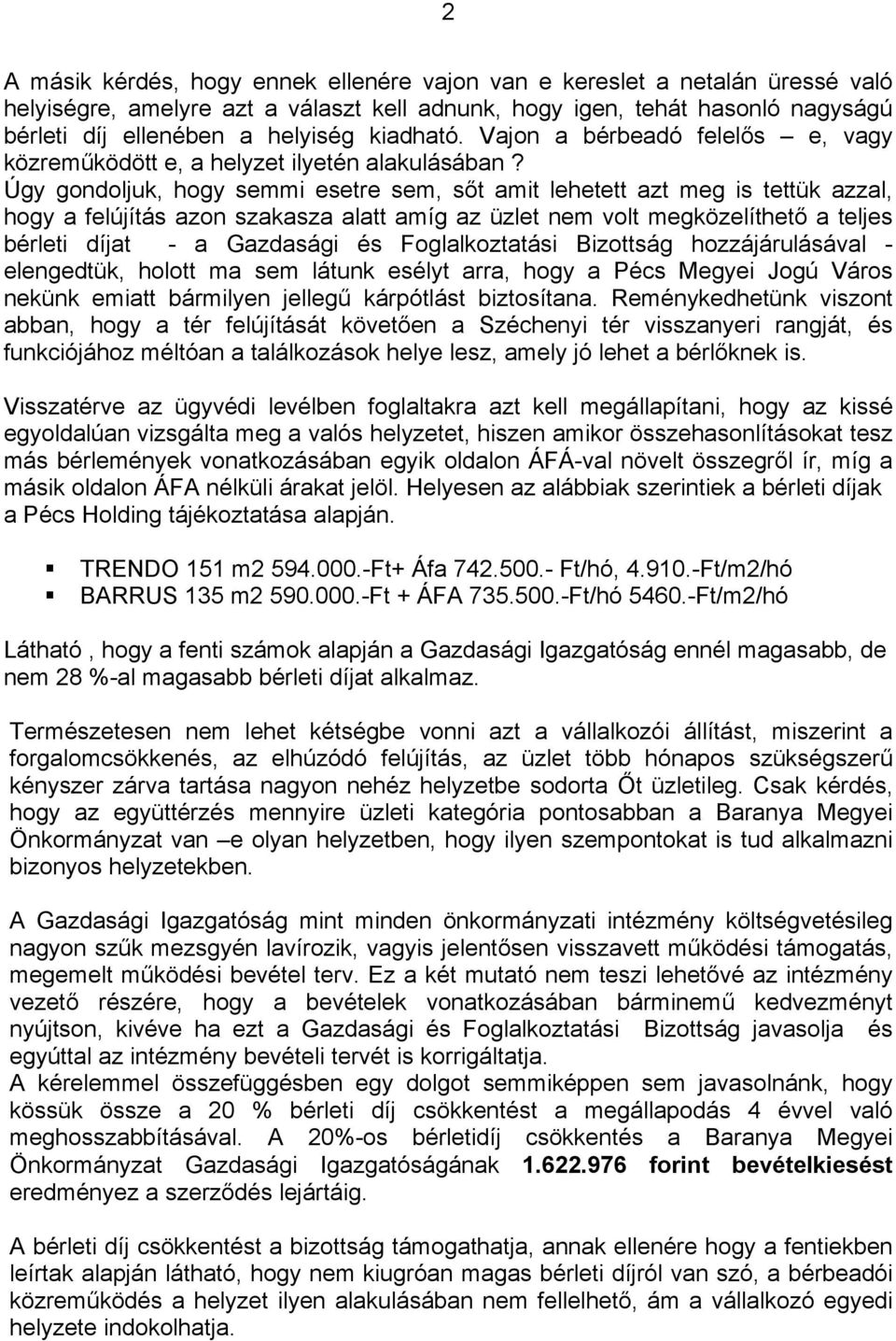 Úgy gondoljuk, hogy semmi esetre sem, sőt amit lehetett azt meg is tettük azzal, hogy a felújíts azon szakasza alatt amíg az üzlet nem volt megközelíthető a teljes brleti díjat - a Gazdasgi s