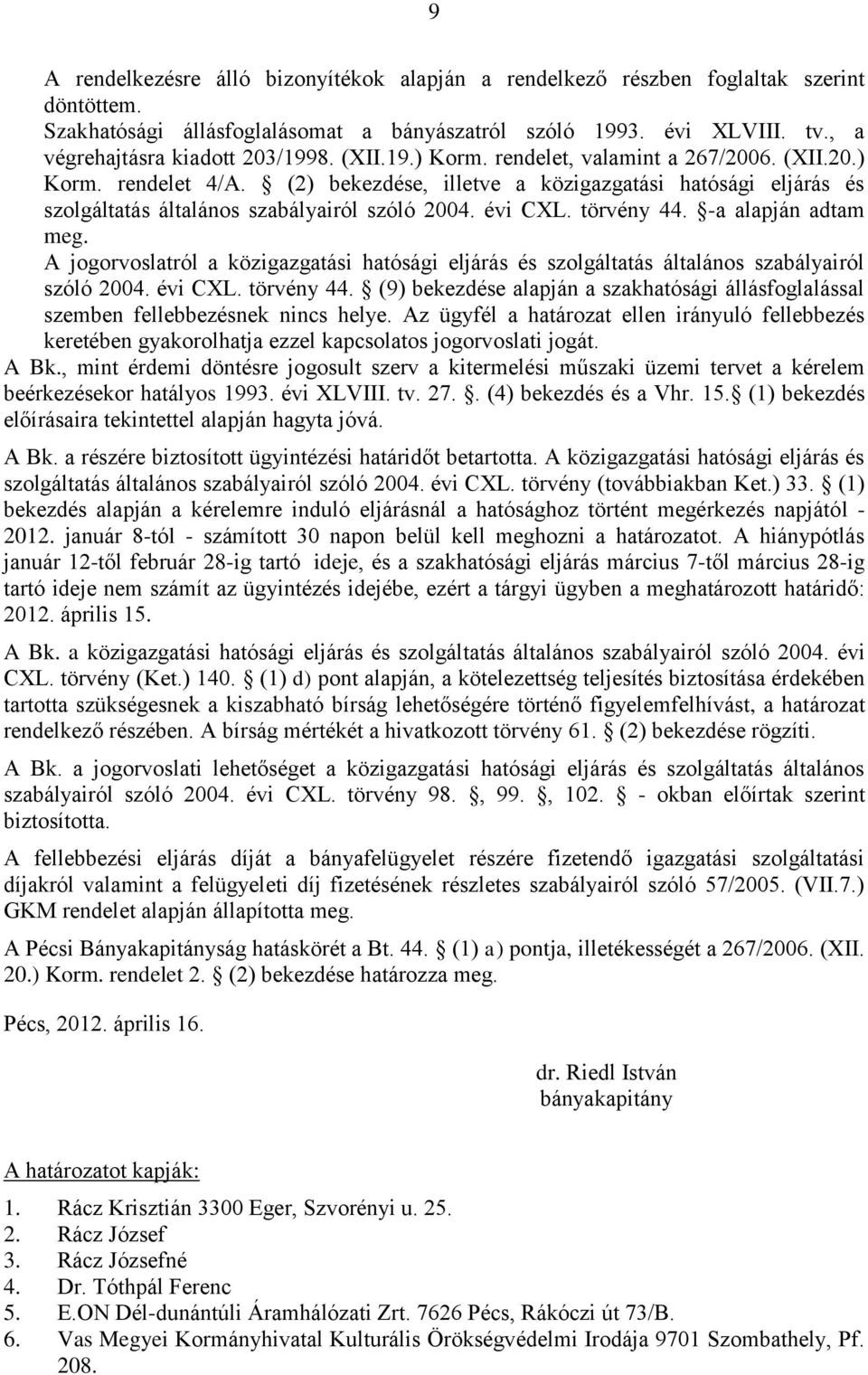 (2) bekezdése, illetve a közigazgatási hatósági eljárás és szolgáltatás általános szabályairól szóló 2004. évi CXL. törvény 44. -a alapján adtam meg.
