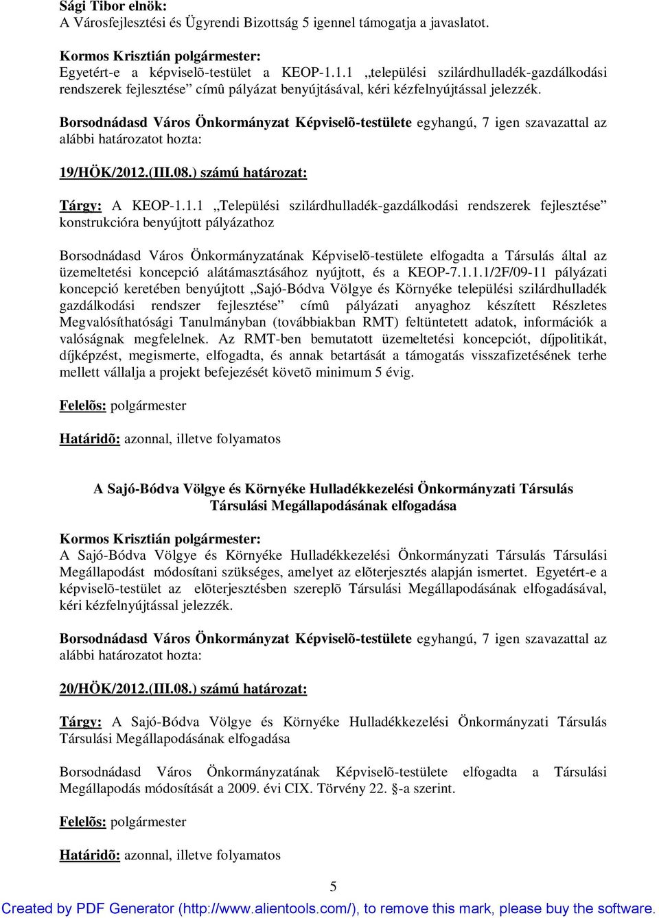 szilárdhulladék-gazdálkodási rendszerek fejlesztése konstrukcióra benyújtott pályázathoz Borsodnádasd Város Önkormányzatának Képviselõ-testülete elfogadta a Társulás által az üzemeltetési koncepció