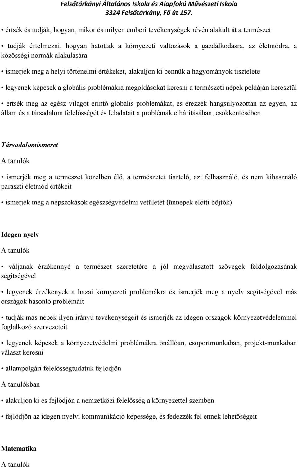 keresztül értsék meg az egész világot érintő globális problémákat, és érezzék hangsúlyozottan az egyén, az állam és a társadalom felelősségét és feladatait a problémák elhárításában, csökkentésében