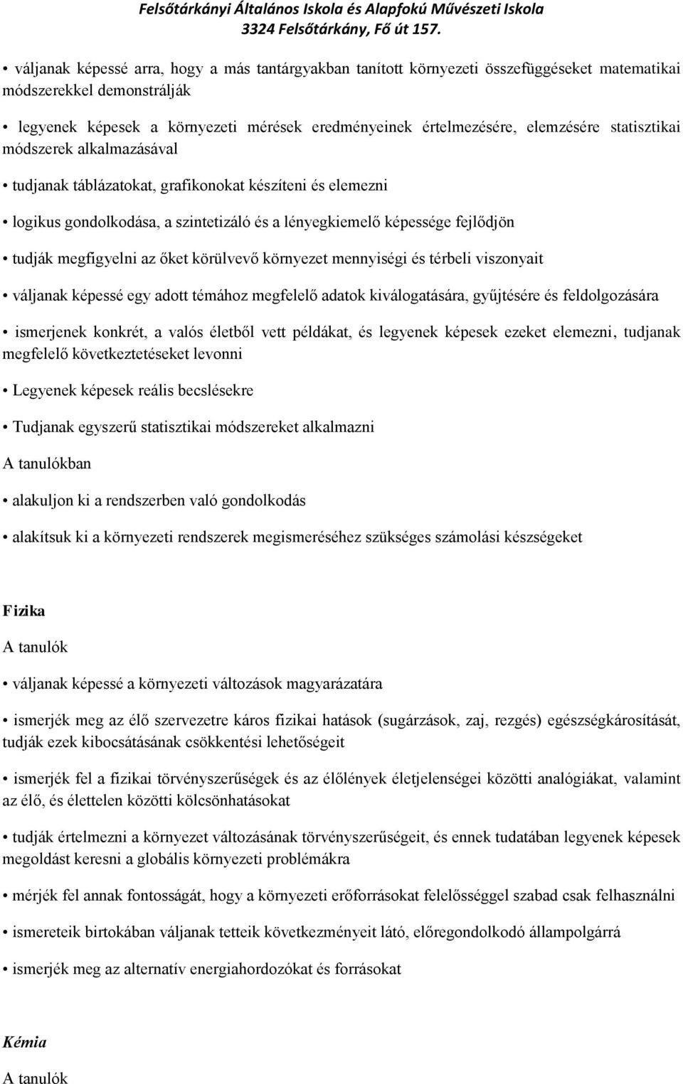 megfigyelni az őket körülvevő környezet mennyiségi és térbeli viszonyait váljanak képessé egy adott témához megfelelő adatok kiválogatására, gyűjtésére és feldolgozására ismerjenek konkrét, a valós