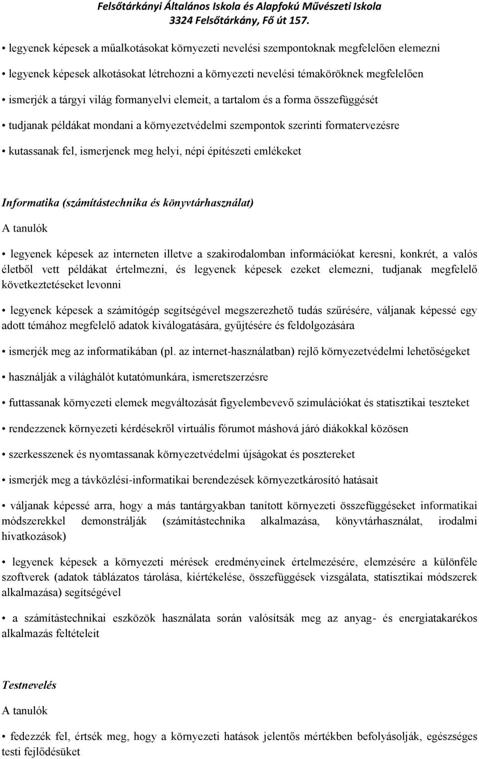 emlékeket Informatika (számítástechnika és könyvtárhasználat) legyenek képesek az interneten illetve a szakirodalomban információkat keresni, konkrét, a valós életből vett példákat értelmezni, és