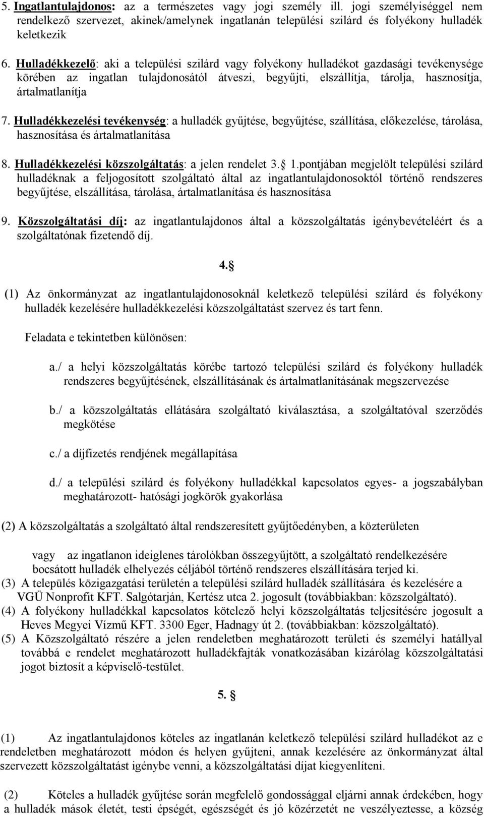 Hulladékkezelési tevékenység: a hulladék gyűjtése, begyűjtése, szállítása, előkezelése, tárolása, hasznosítása és ártalmatlanítása 8. Hulladékkezelési közszolgáltatás: a jelen rendelet 3. 1.