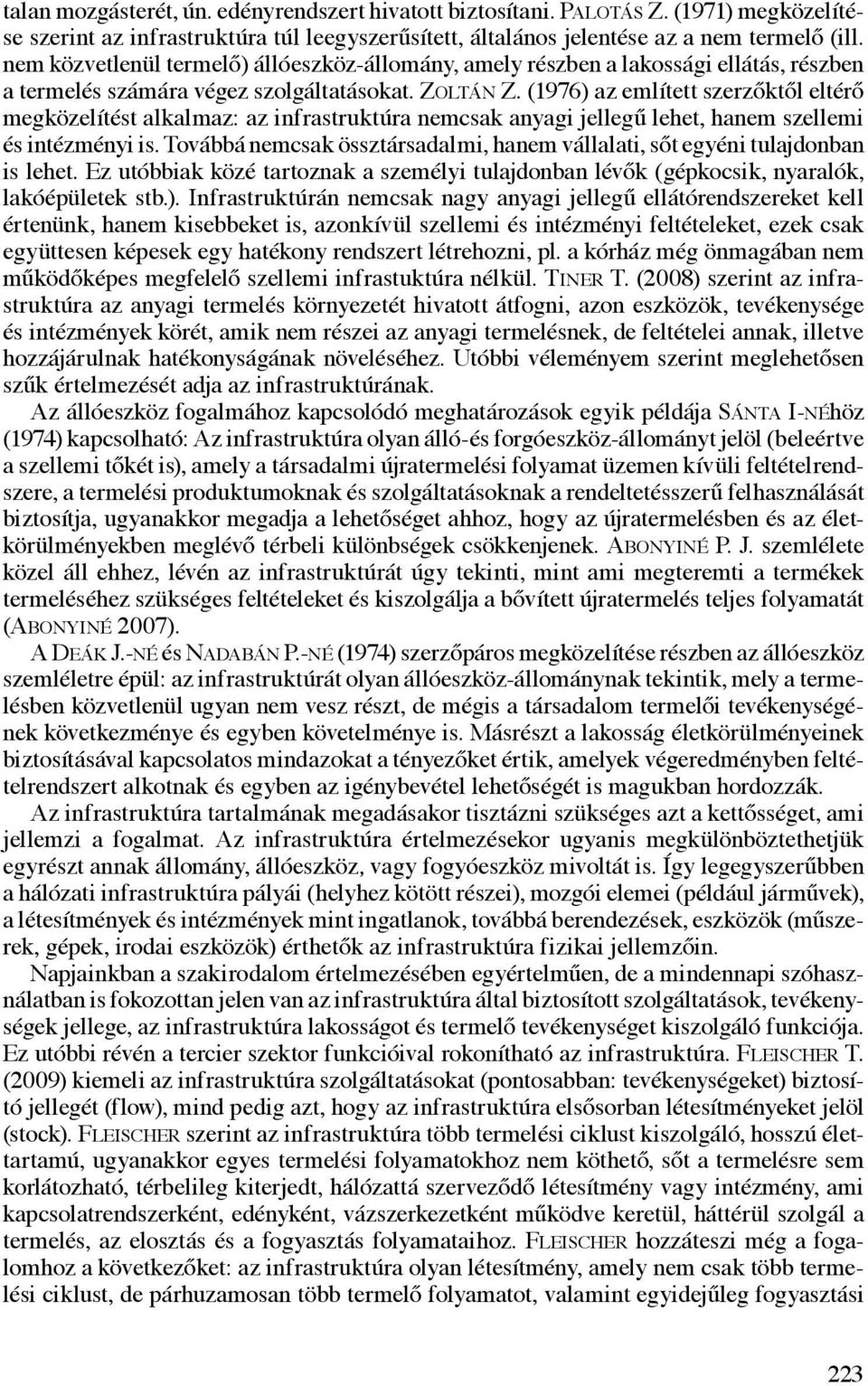 (1976) az említett szerzőktől eltérő megközelítést alkalmaz: az infrastruktúra nemcsak anyagi jellegű lehet, hanem szellemi és intézményi is.