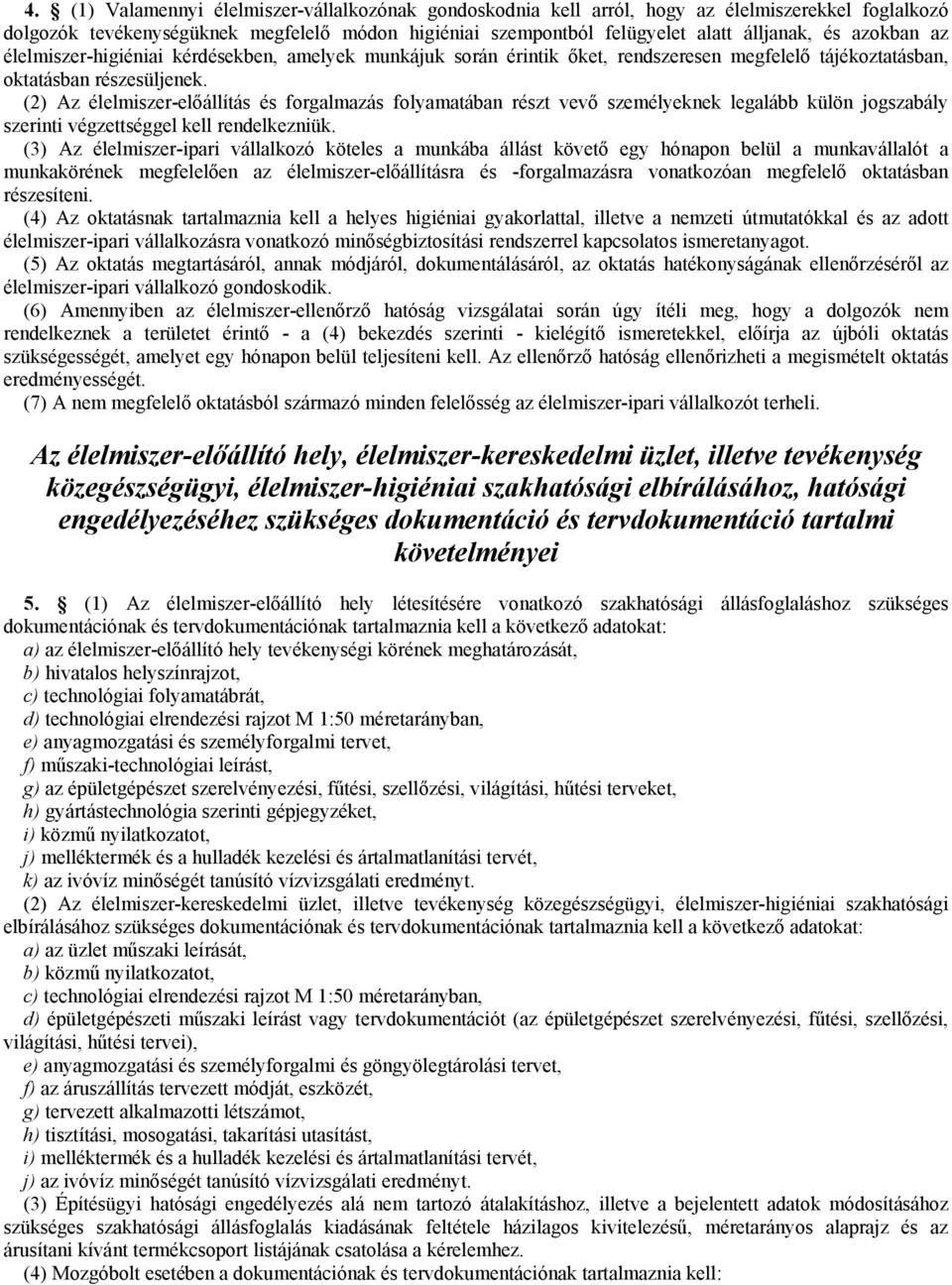 (2) Az élelmiszer-előállítás és forgalmazás folyamatában részt vevő személyeknek legalább külön jogszabály szerinti végzettséggel kell rendelkezniük.