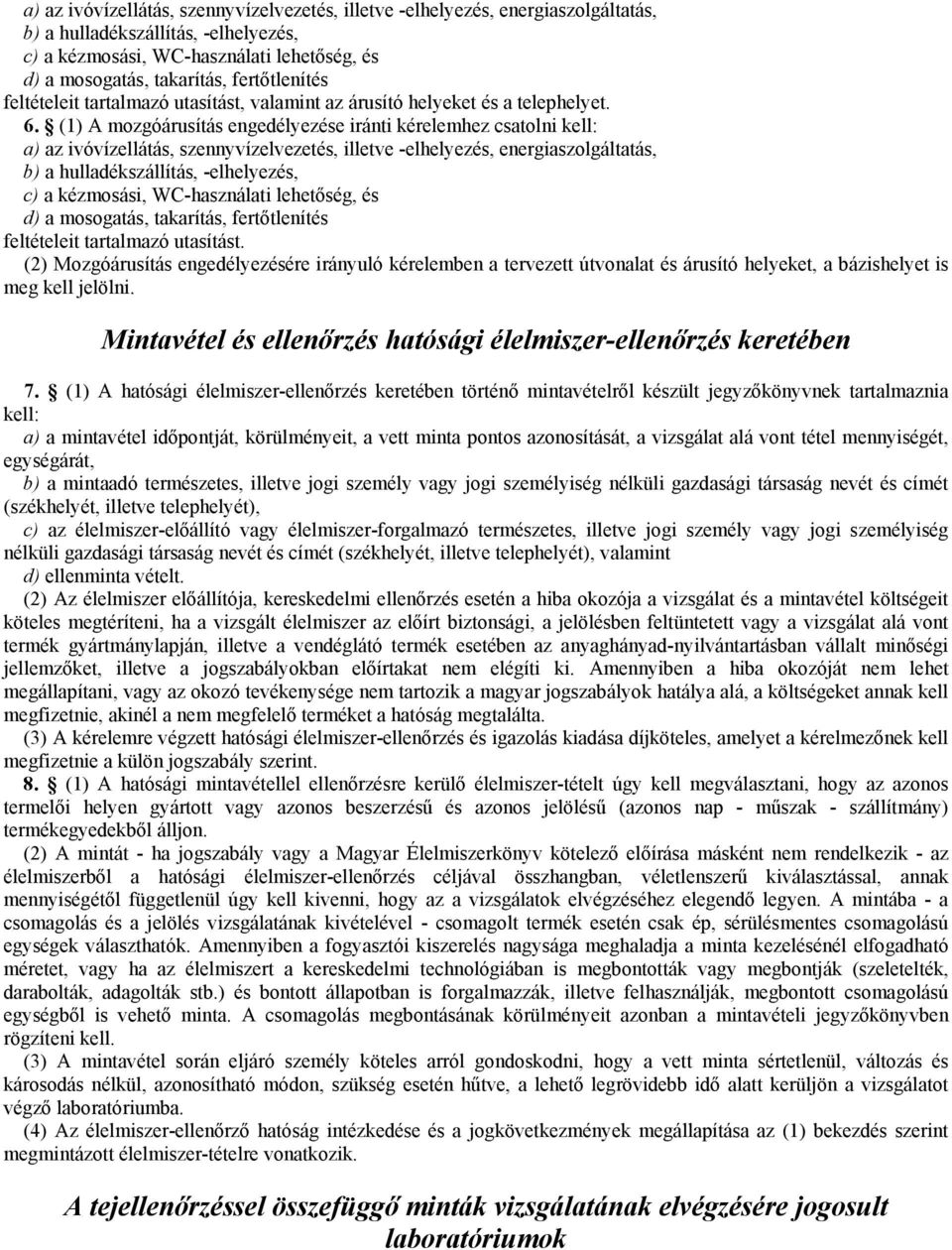 (1) A mozgóárusítás engedélyezése iránti kérelemhez csatolni kell:  fertőtlenítés feltételeit tartalmazó utasítást.