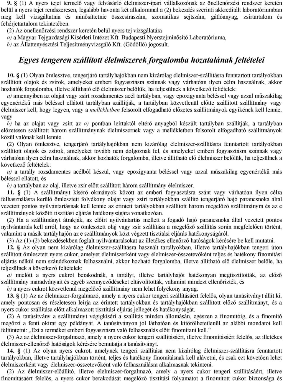 (2) Az önellenőrzési rendszer keretén belül nyers tej vizsgálatára a) a Magyar Tejgazdasági Kísérleti Intézet Kft.