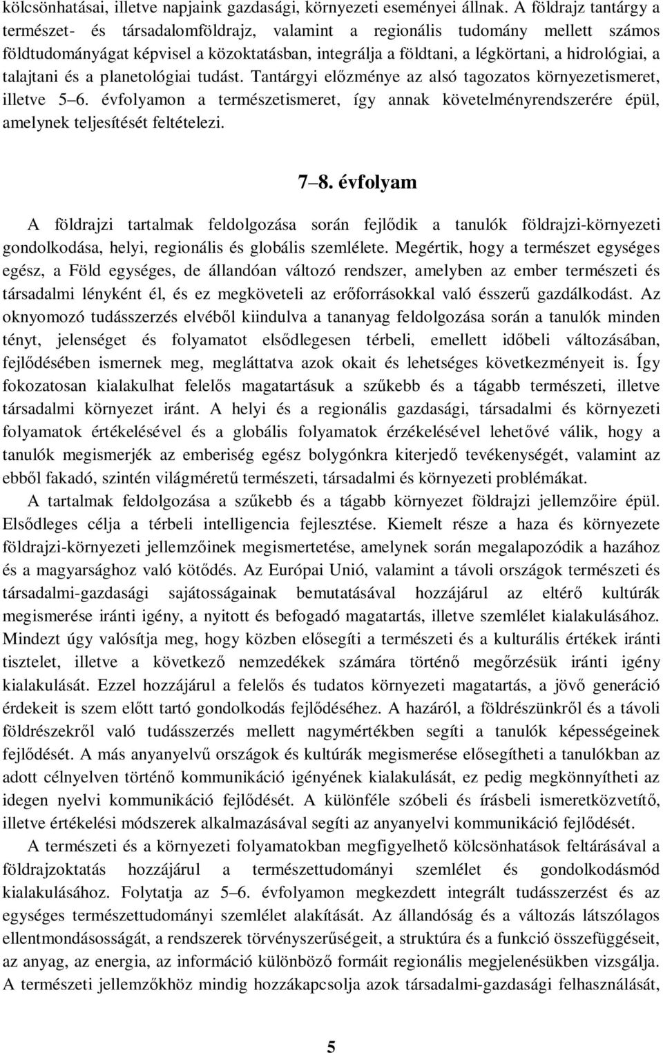 talajtani és a planetológiai tudást. Tantárgyi előzménye az alsó tagozatos környezetismeret, illetve 5 6.