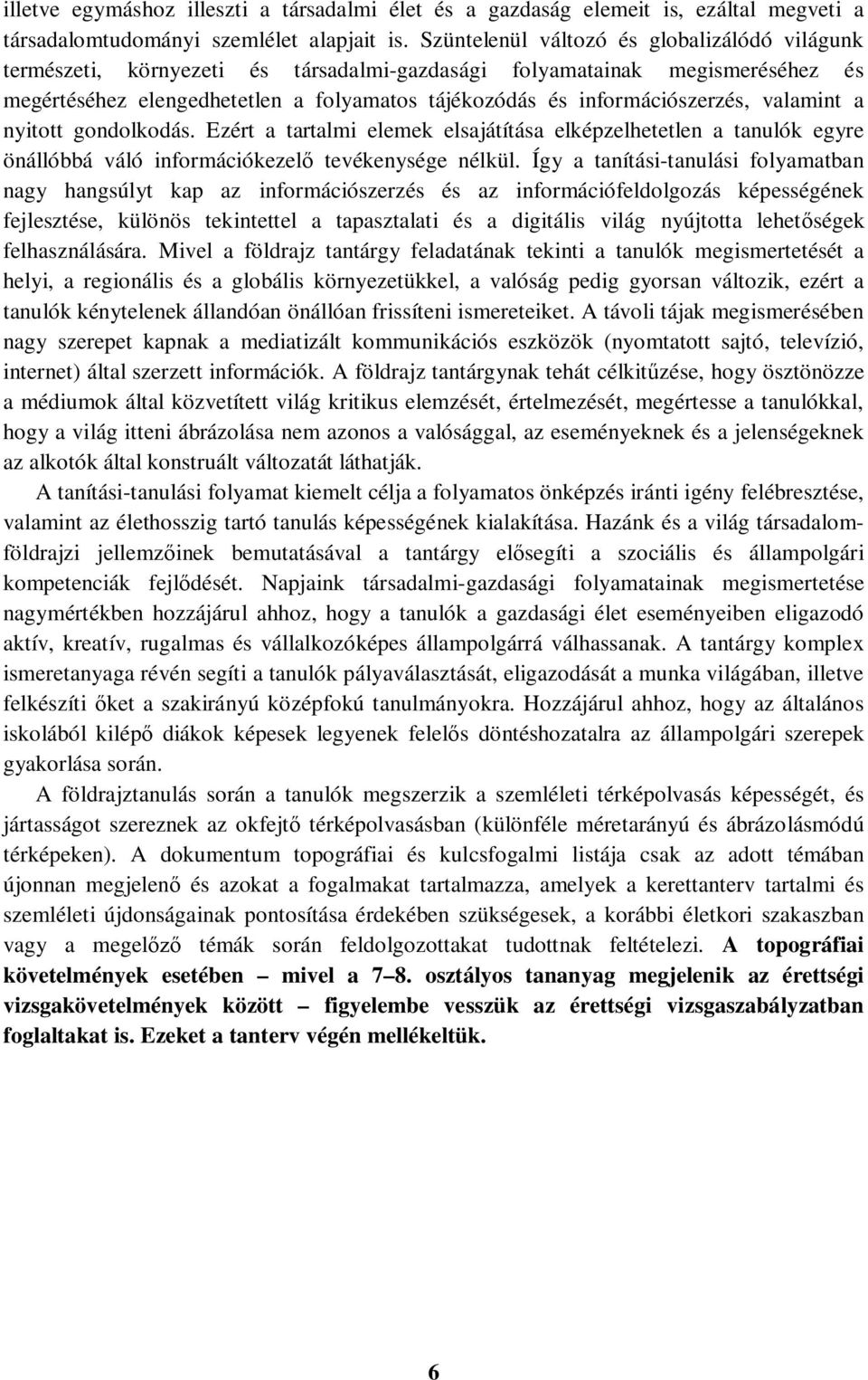 információszerzés, valamint a nyitott gondolkodás. Ezért a tartalmi elemek elsajátítása elképzelhetetlen a tanulók egyre önállóbbá váló információkezelő tevékenysége nélkül.