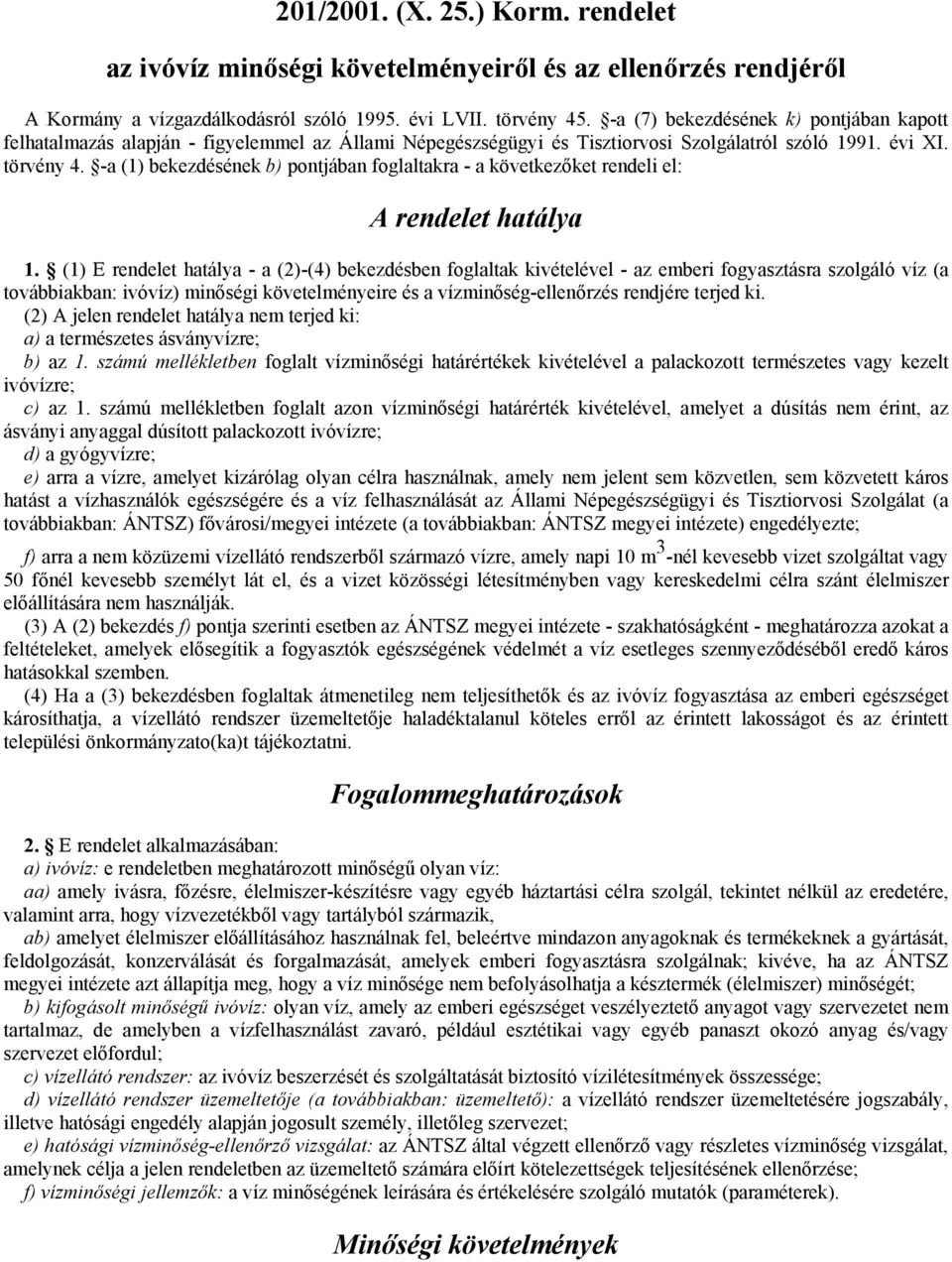 -a (1) bekezdésének b) pontjában foglaltakra - a következőket rendeli el: A rendelet hatálya 1.
