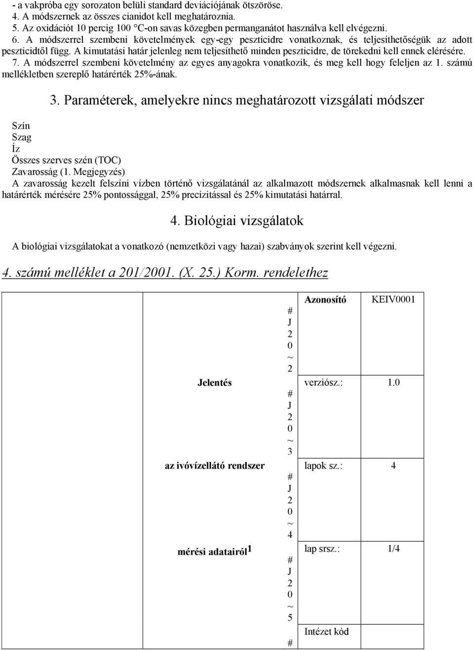 A módszerrel szembeni követelmények egy-egy peszticidre vonatkoznak, és teljesíthetőségük az adott peszticidtől függ.