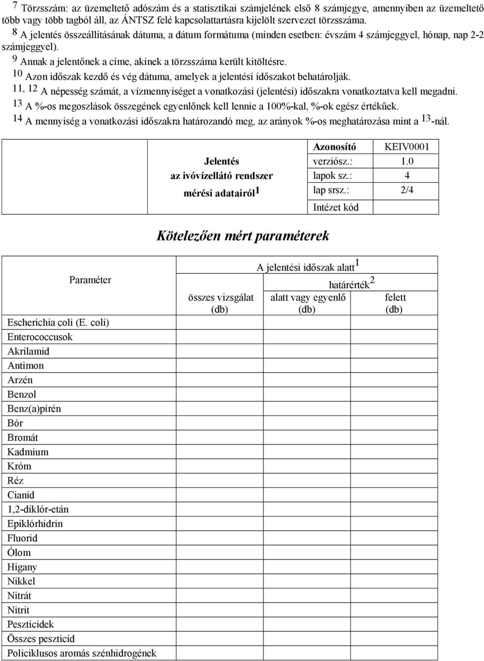 10 Azon időszak kezdő és vég dátuma, amelyek a jelentési időszakot behatárolják. 11, 12 A népesség számát, a vízmennyiséget a vonatkozási (jelentési) időszakra vonatkoztatva kell megadni.