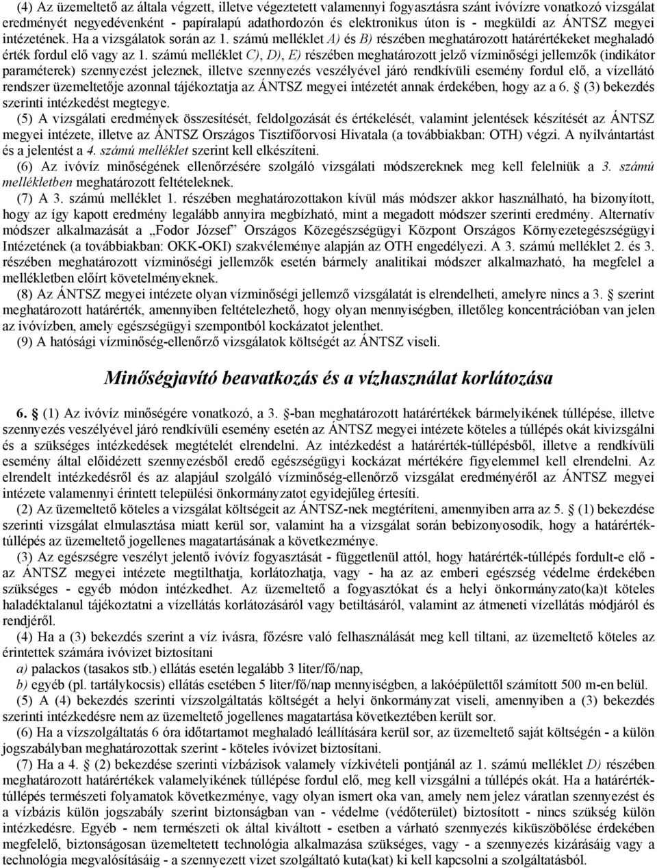 számú melléklet C), D), E) részében meghatározott jelző vízminőségi jellemzők (indikátor paraméterek) szennyezést jeleznek, illetve szennyezés veszélyével járó rendkívüli esemény fordul elő, a