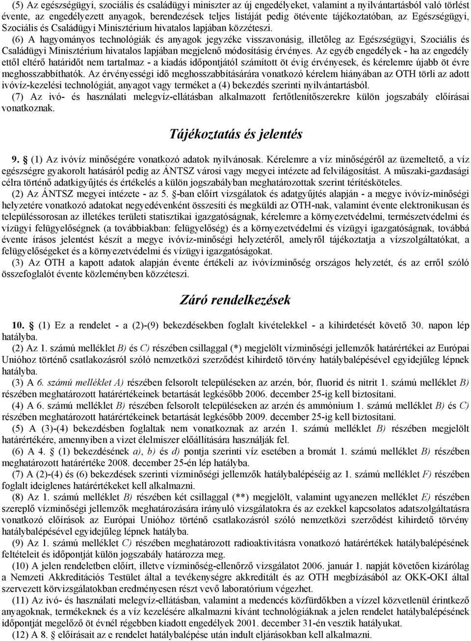 (6) A hagyományos technológiák és anyagok jegyzéke visszavonásig, illetőleg az Egészségügyi, Szociális és Családügyi Minisztérium hivatalos lapjában megjelenő módosításig érvényes.