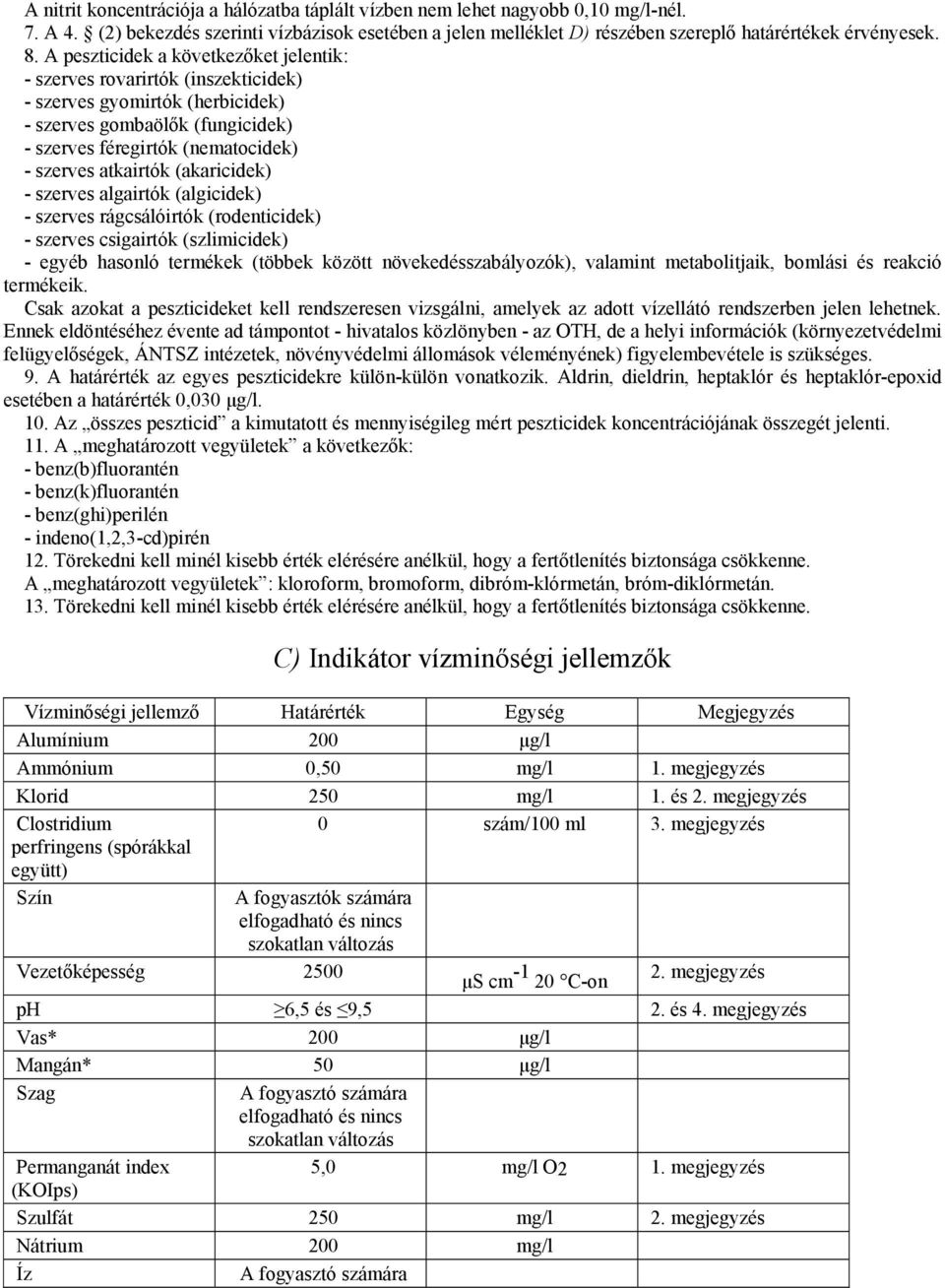 (akaricidek) - szerves algairtók (algicidek) - szerves rágcsálóirtók (rodenticidek) - szerves csigairtók (szlimicidek) - egyéb hasonló termékek (többek között növekedésszabályozók), valamint
