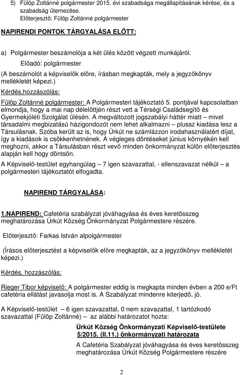 Előadó: polgármester (A beszámolót a képviselők előre, írásban megkapták, mely a jegyzőkönyv mellékletét képezi.) Kérdés,hozzászólás: Fülöp Zoltánné polgármester: A Polgármesteri tájékoztató 5.